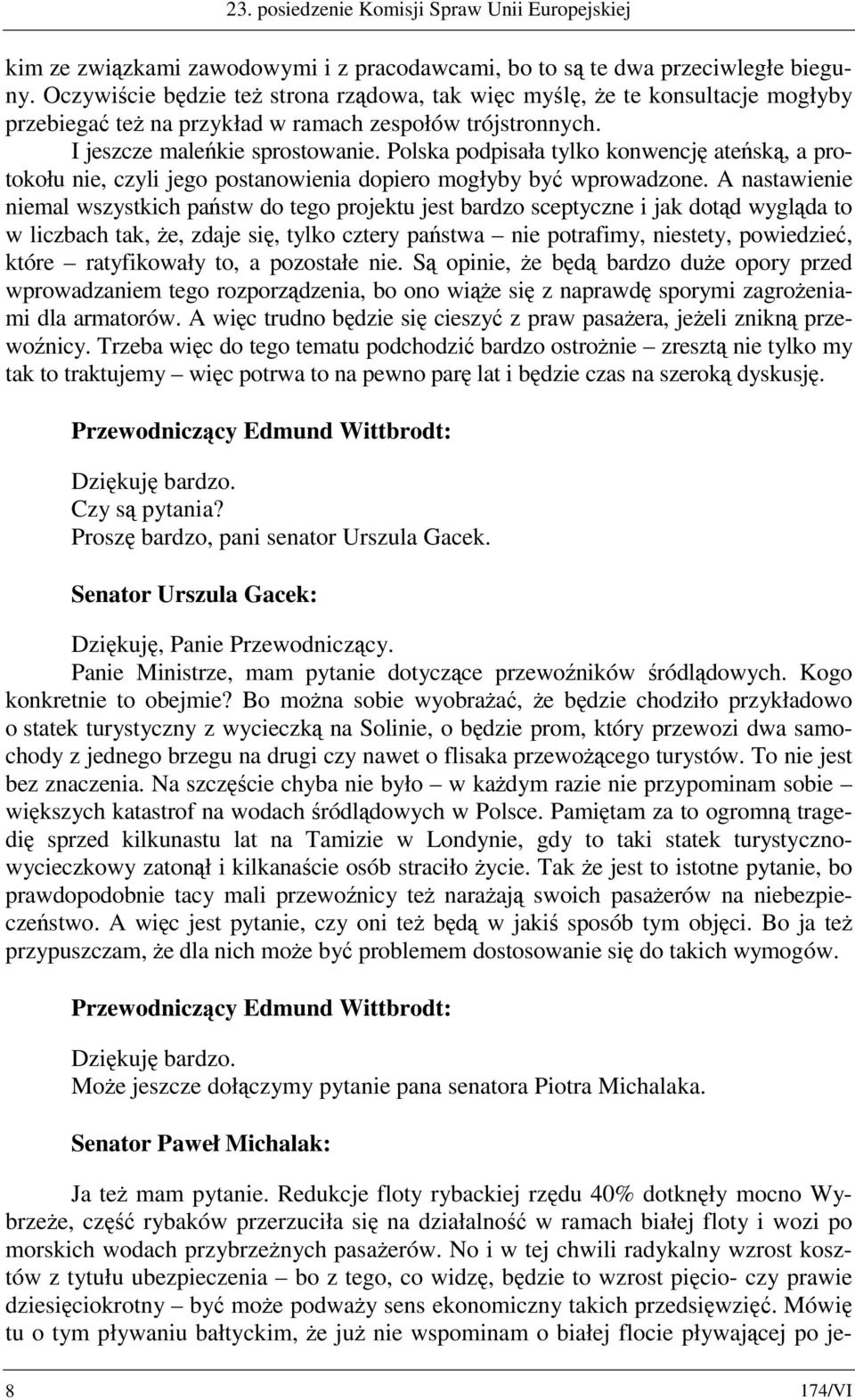 Polska podpisała tylko konwencję ateńską, a protokołu nie, czyli jego postanowienia dopiero mogłyby być wprowadzone.