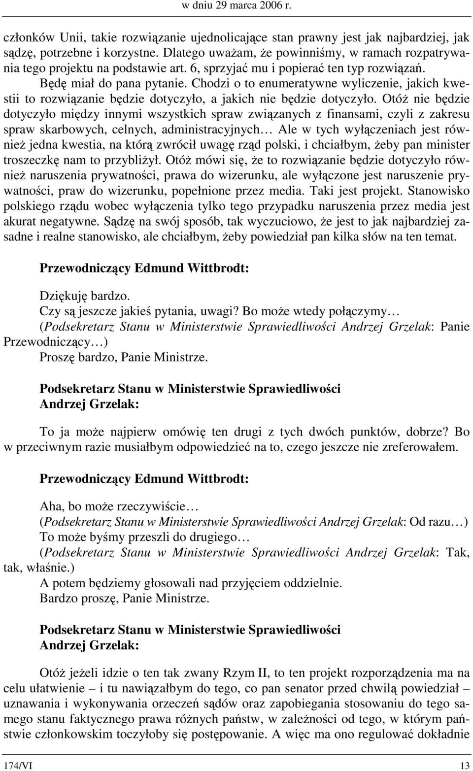 Chodzi o to enumeratywne wyliczenie, jakich kwestii to rozwiązanie będzie dotyczyło, a jakich nie będzie dotyczyło.