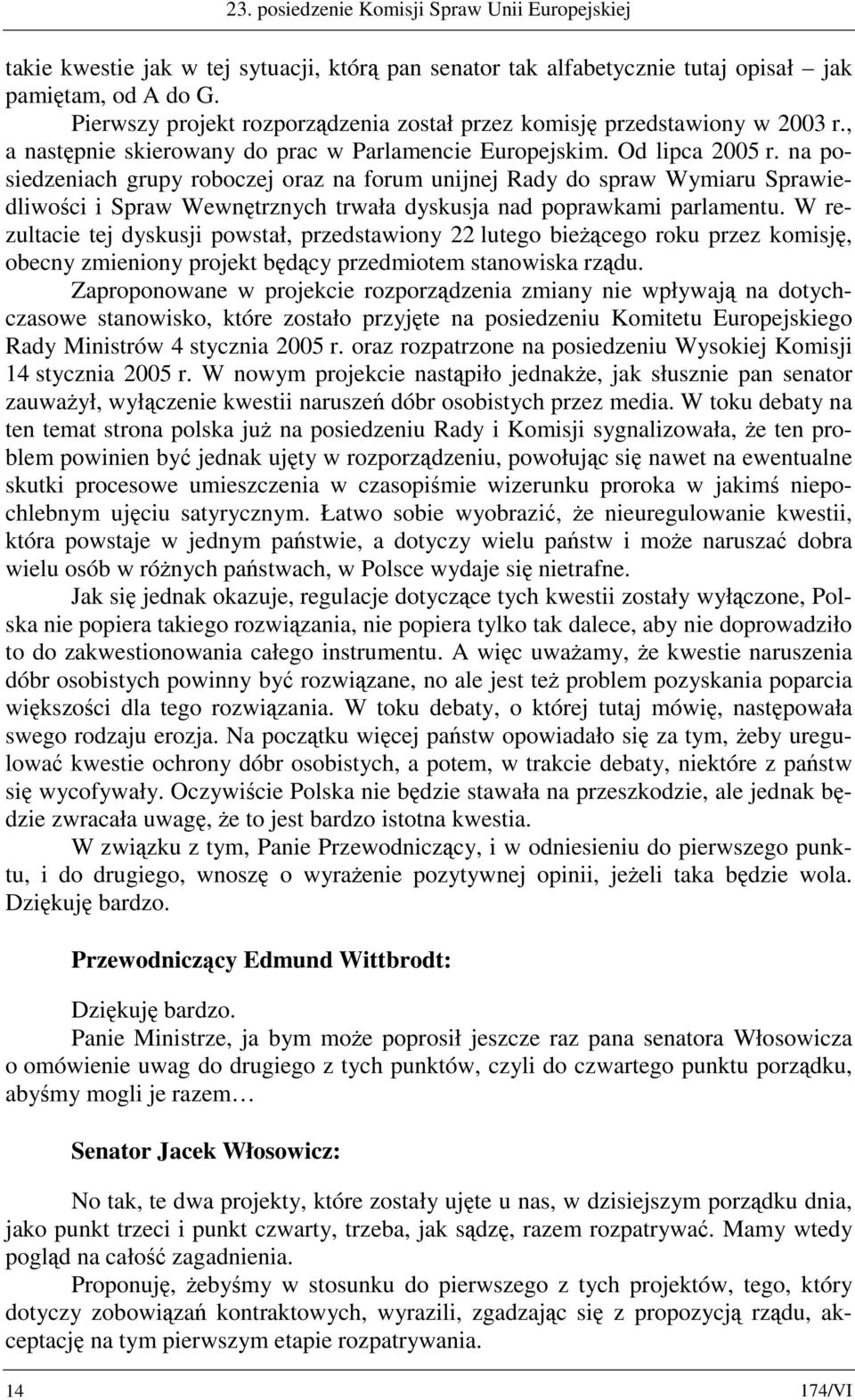 na posiedzeniach grupy roboczej oraz na forum unijnej Rady do spraw Wymiaru Sprawiedliwości i Spraw Wewnętrznych trwała dyskusja nad poprawkami parlamentu.