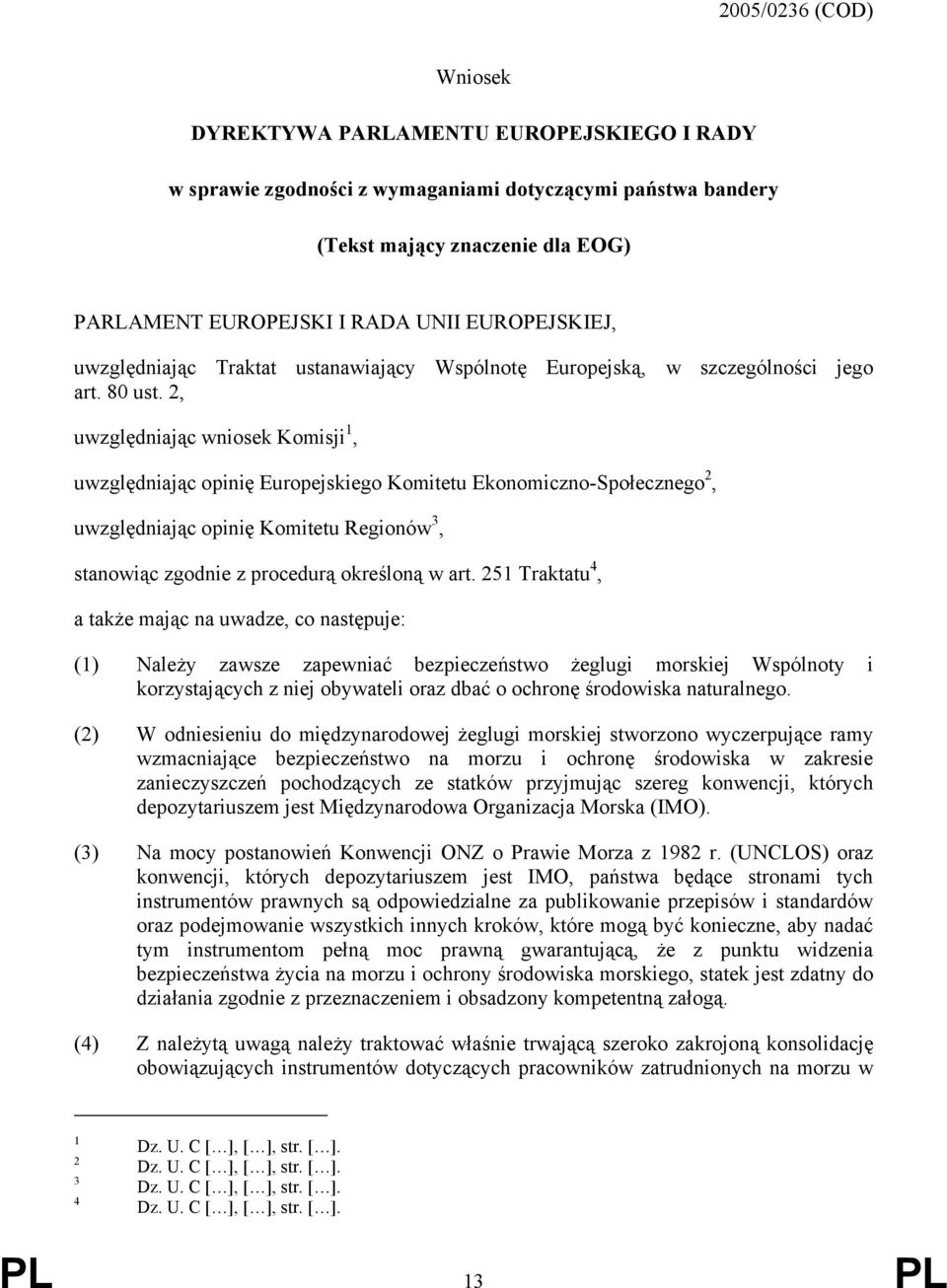 2, uwzględniając wniosek Komisji 1, uwzględniając opinię Europejskiego Komitetu Ekonomiczno-Społecznego 2, uwzględniając opinię Komitetu Regionów 3, stanowiąc zgodnie z procedurą określoną w art.