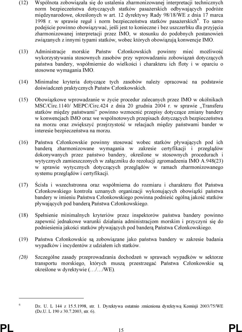 To samo podejście powinno obowiązywać, jeśli jest to konieczne i bez uszczerbku dla przyjęcia zharmonizowanej interpretacji przez IMO, w stosunku do podobnych postanowień związanych z innymi typami