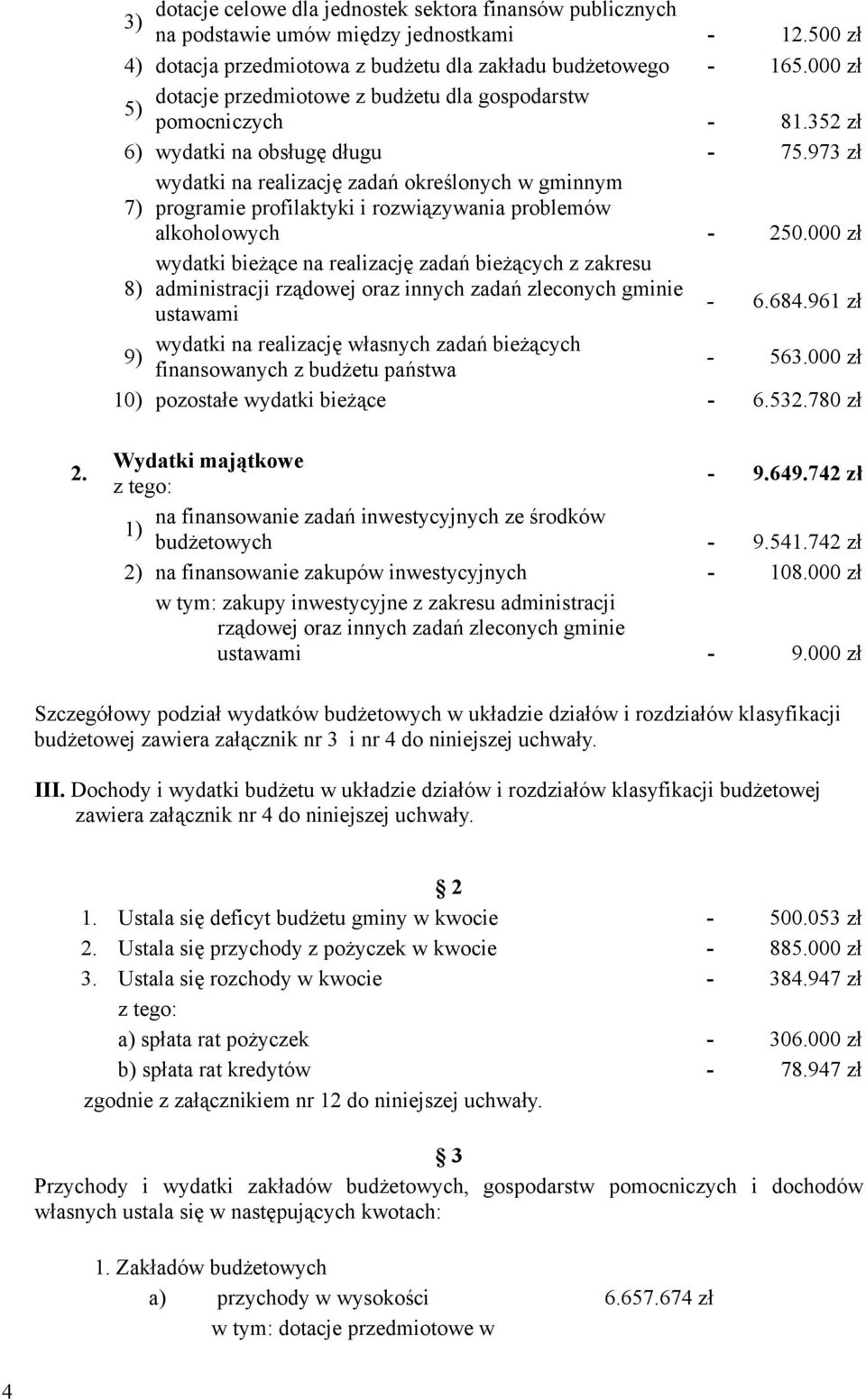 973 zł wydatki na realizację zadań określonych w gminnym 7) programie profilaktyki i rozwiązywania problemów alkoholowych - 250.