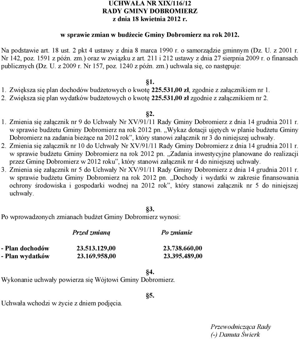 następuje: 1 1 Zwiększa się plan dochodów budżetowych o kwotę 225531,00 zł, zgodnie z załącznikiem nr 1 2 Zwiększa się plan wydatków budżetowych o kwotę 225531,00 zł zgodnie z załącznikiem nr 2 2 1