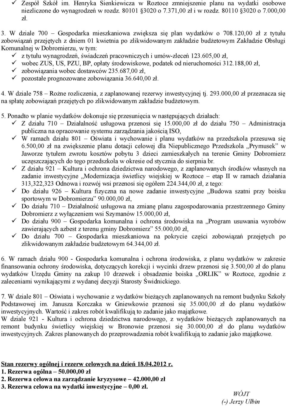 w tym: z tytułu wynagrodzeń, świadczeń pracowniczych i umów-zleceń 123605,00 zł, wobec ZUS, US, PZU, BP, opłaty środowiskowe, podatek od nieruchomości 312188,00 zł, zobowiązania wobec dostawców