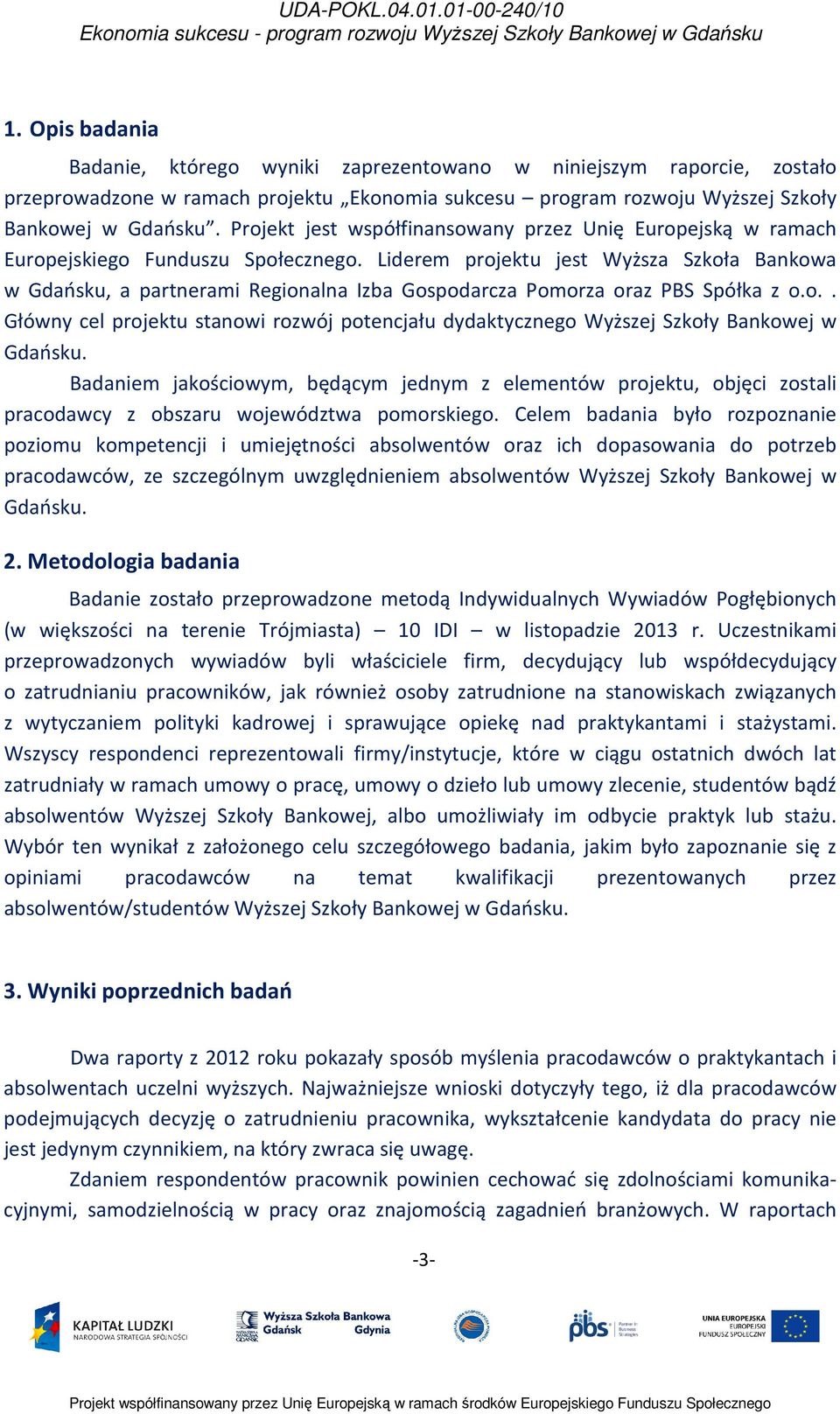 Liderem projektu jest Wyższa Szkoła Bankowa w Gdańsku, a partnerami Regionalna Izba Gospodarcza Pomorza oraz PBS Spółka z o.o.. Główny cel projektu stanowi rozwój potencjału dydaktycznego Wyższej Szkoły Bankowej w Gdańsku.