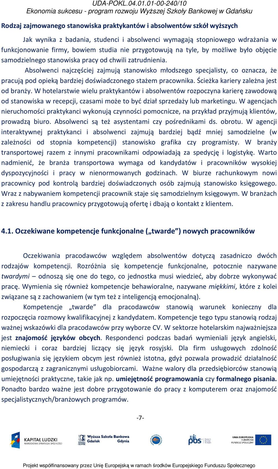 Absolwenci najczęściej zajmują stanowisko młodszego specjalisty, co oznacza, że pracują pod opieką bardziej doświadczonego stażem pracownika. Ścieżka kariery zależna jest od branży.