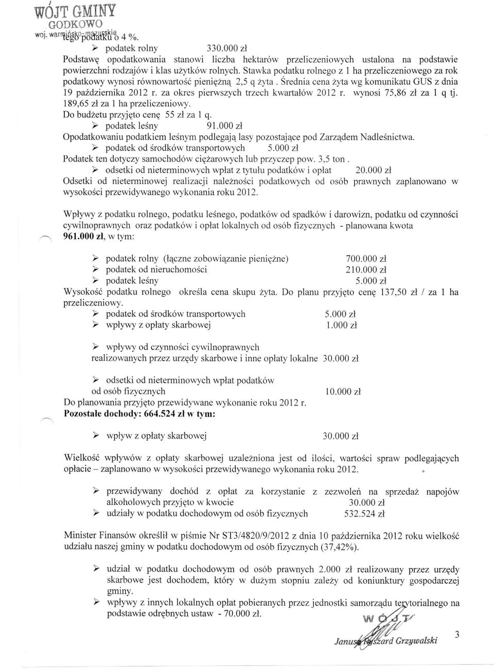 za okres pierwszych trzech kwartałów 2012 r. wynosi 75,86 zł za 1 q tj. 189,65 zł za 1 ha przeliczeniowy. Do budżetu przyjęto cenę 55 zł za 1 q. > podatek leśny 91.