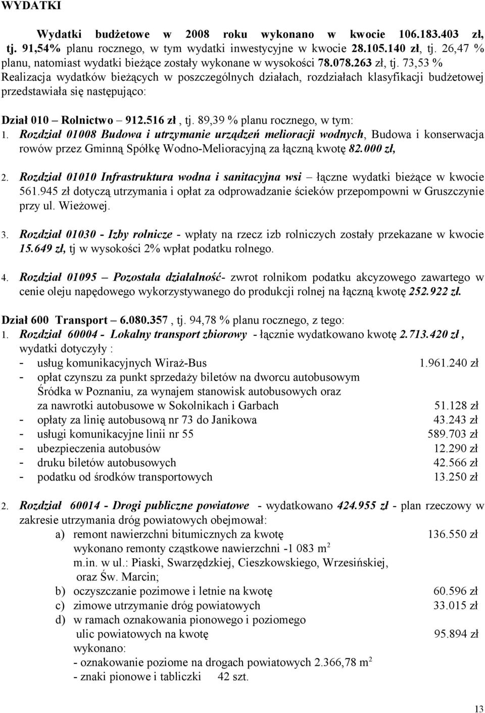 73,53 % Realizacja wydatków bieżących w poszczególnych działach, rozdziałach klasyfikacji budżetowej przedstawiała się następująco: Dział 010 Rolnictwo 912.516 zł, tj.