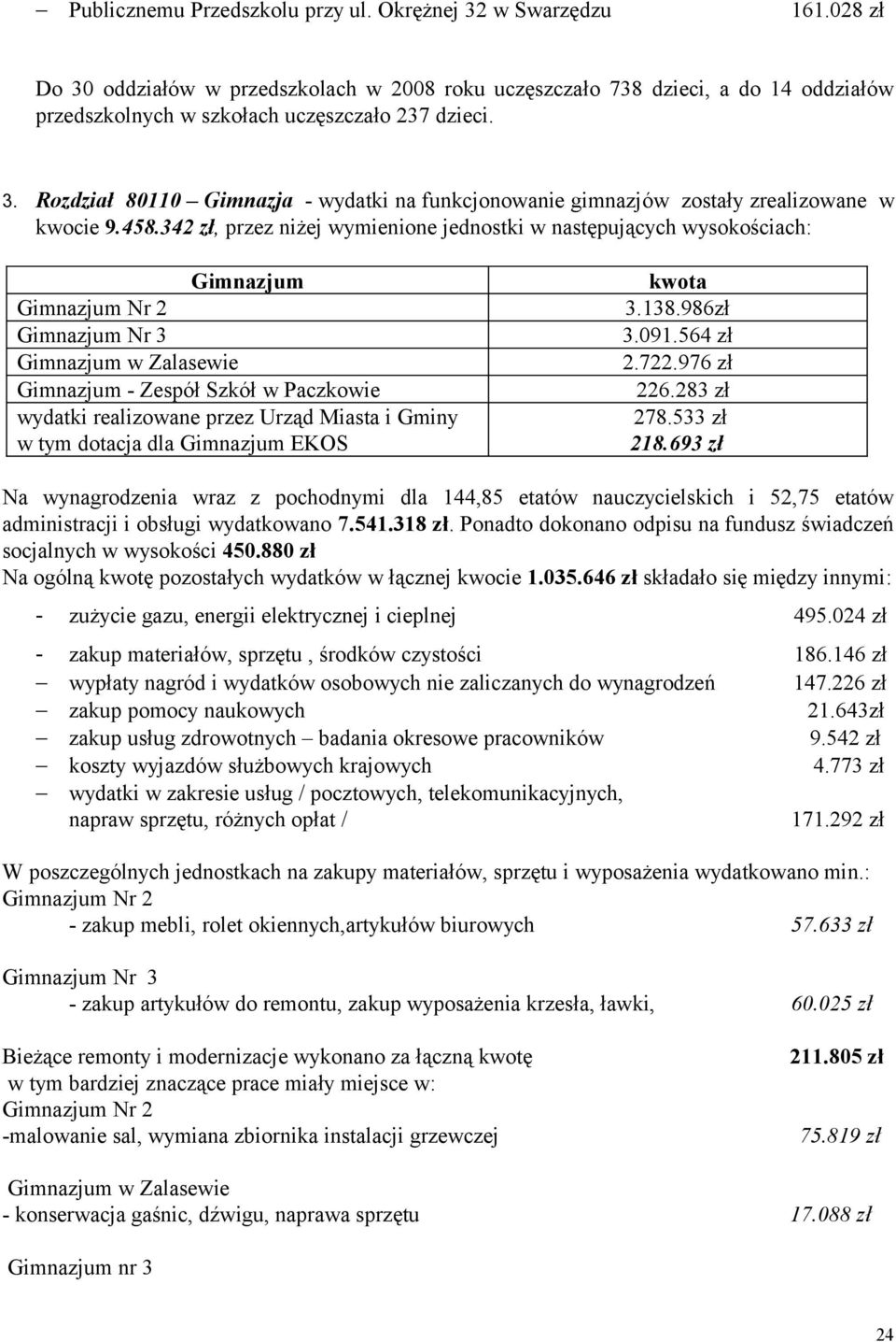 458.342 zł, przez niżej wymienione jednostki w następujących wysokościach: Gimnazjum kwota Gimnazjum Nr 2 3.138.986zł Gimnazjum Nr 3 3.091.564 zł Gimnazjum w Zalasewie 2.722.