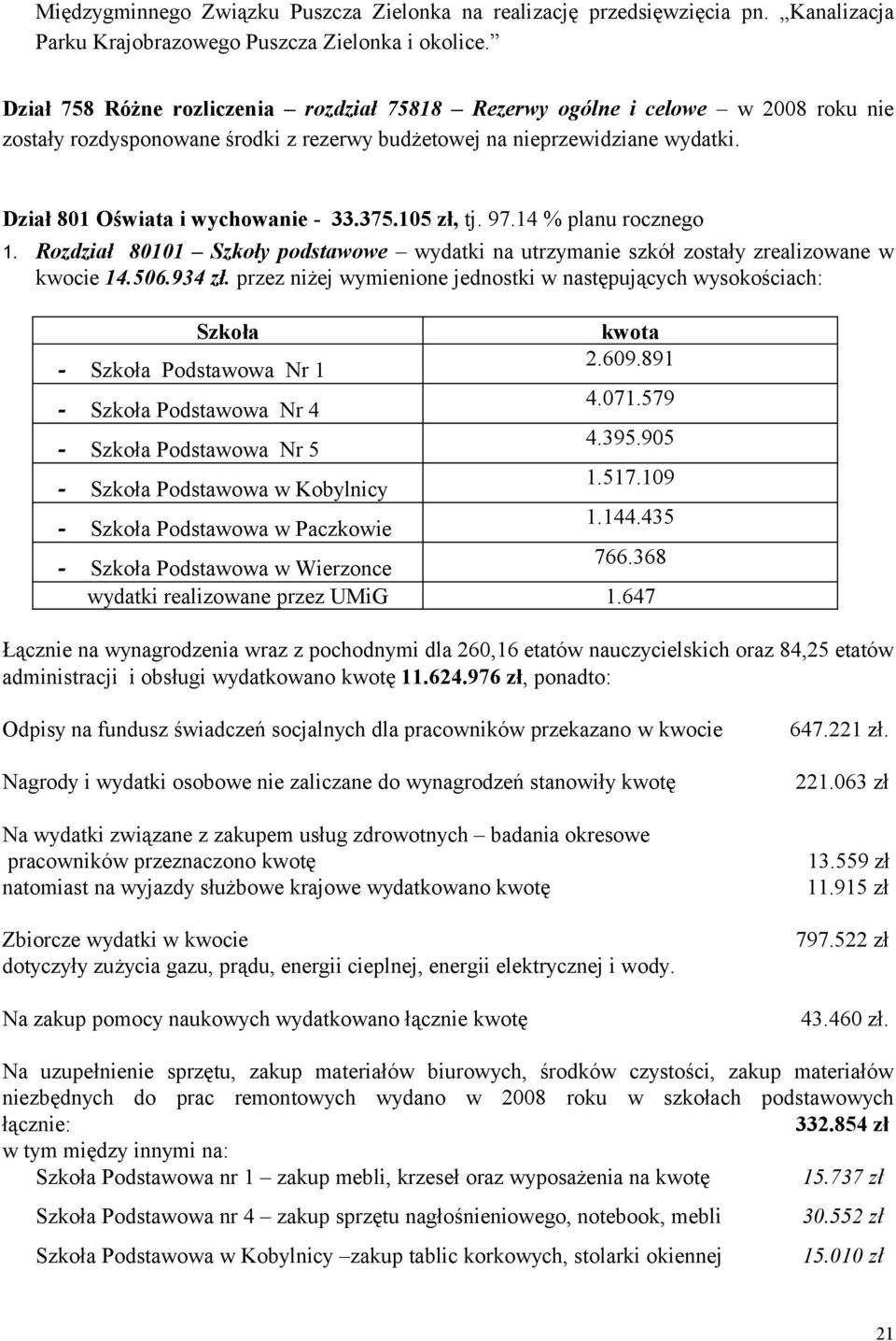 375.105 zł, tj. 97.14 % planu rocznego 1. Rozdział 80101 Szkoły podstawowe wydatki na utrzymanie szkół zostały zrealizowane w kwocie 14.506.934 zł.