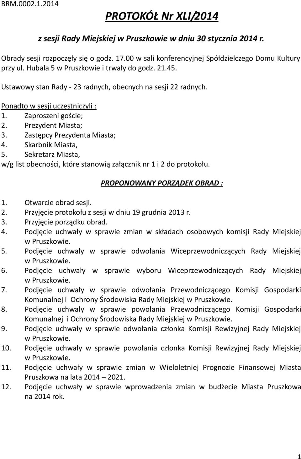 Zastępcy Prezydenta Miasta; 4. Skarbnik Miasta, 5. Sekretarz Miasta, w/g list obecności, które stanowią załącznik nr 1 i 2 do protokołu. PROPONOWANY PORZĄDEK OBRAD : 1. Otwarcie obrad sesji. 2. Przyjęcie protokołu z sesji w dniu 19 grudnia 2013 r.