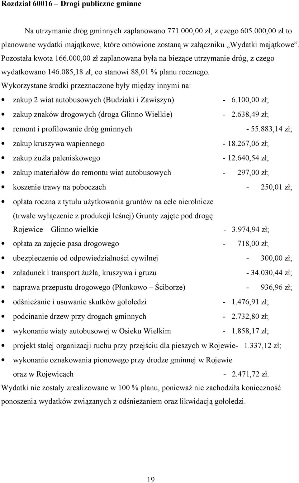 085,18 zł, co stanowi 88,01 % planu rocznego. Wykorzystane środki przeznaczone były między innymi na: zakup 2 wiat autobusowych (Budziaki i Zawiszyn) - 6.