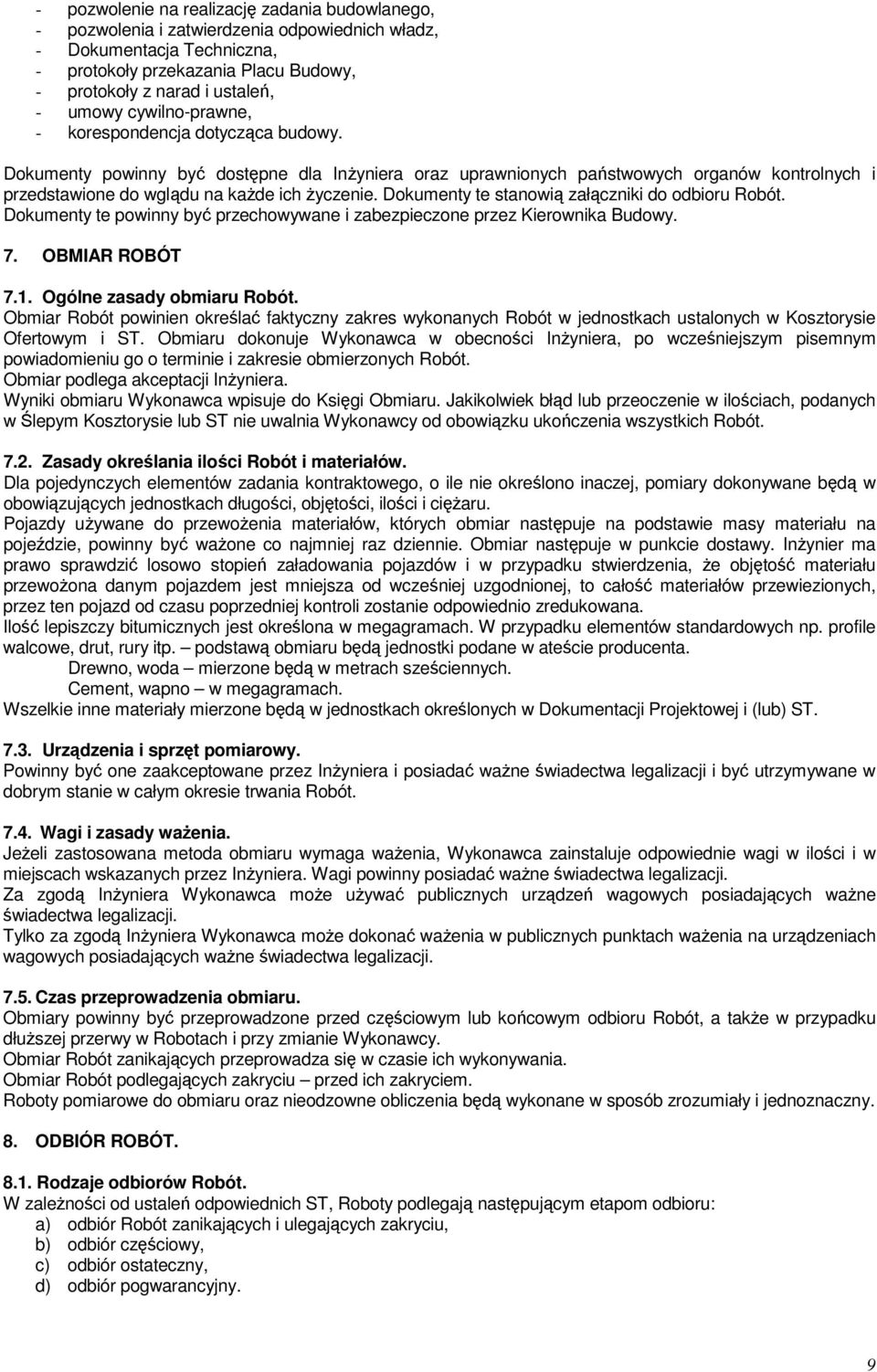 Dokumenty te stanowią załączniki do odbioru Robót. Dokumenty te powinny być przechowywane i zabezpieczone przez Kierownika Budowy. 7. OBMIAR ROBÓT 7.1. Ogólne zasady obmiaru Robót.