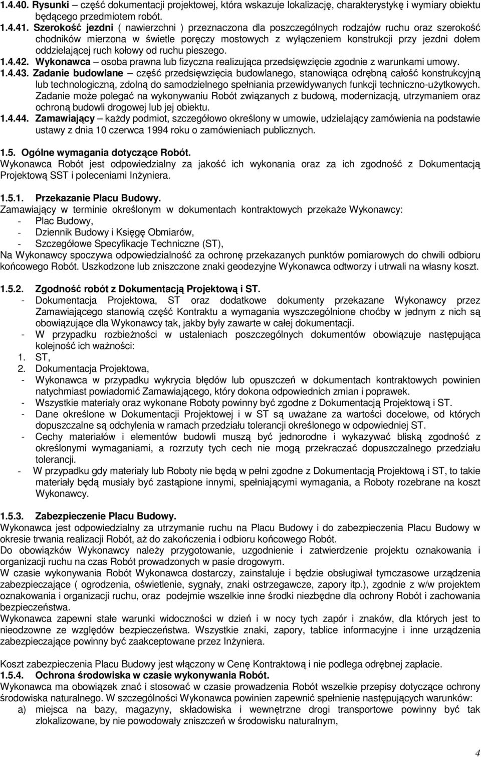 ruch kołowy od ruchu pieszego. 1.4.42. Wykonawca osoba prawna lub fizyczna realizująca przedsięwzięcie zgodnie z warunkami umowy. 1.4.43.