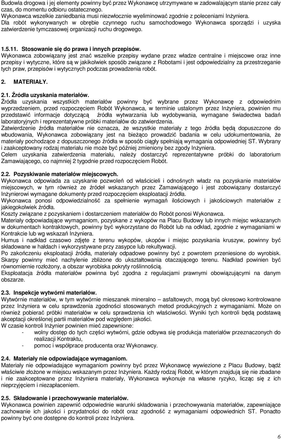 Dla robót wykonywanych w obrębie czynnego ruchu samochodowego Wykonawca sporządzi i uzyska zatwierdzenie tymczasowej organizacji ruchu drogowego. 1.5.11. Stosowanie się do prawa i innych przepisów.