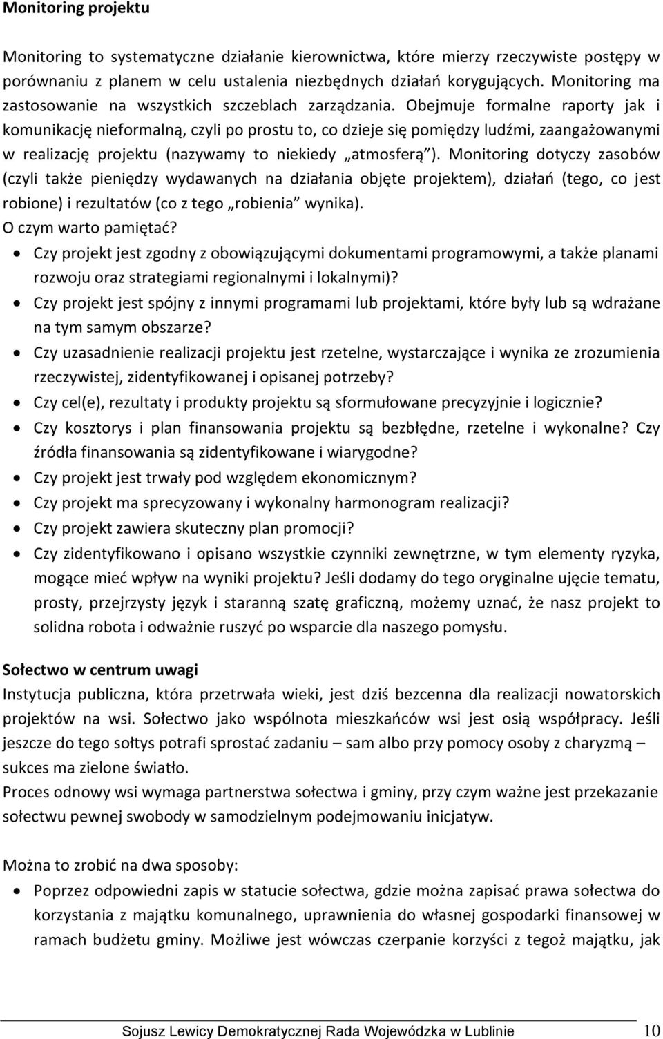 Obejmuje formalne raporty jak i komunikację nieformalną, czyli po prostu to, co dzieje się pomiędzy ludźmi, zaangażowanymi w realizację projektu (nazywamy to niekiedy atmosferą ).