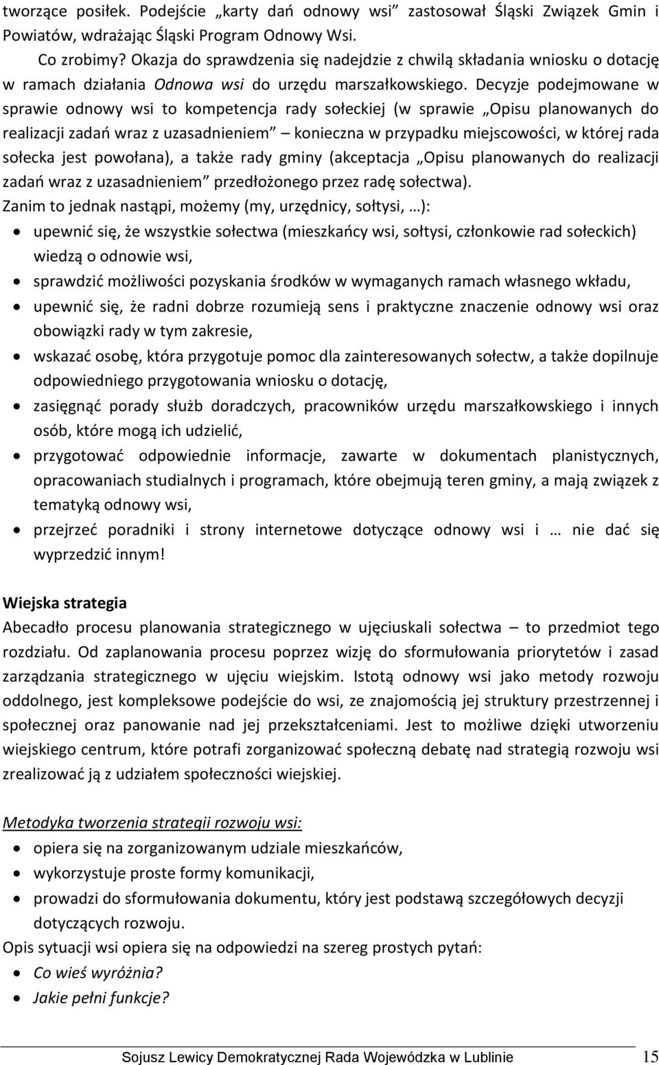 Decyzje podejmowane w sprawie odnowy wsi to kompetencja rady sołeckiej (w sprawie Opisu planowanych do realizacji zadao wraz z uzasadnieniem konieczna w przypadku miejscowości, w której rada sołecka