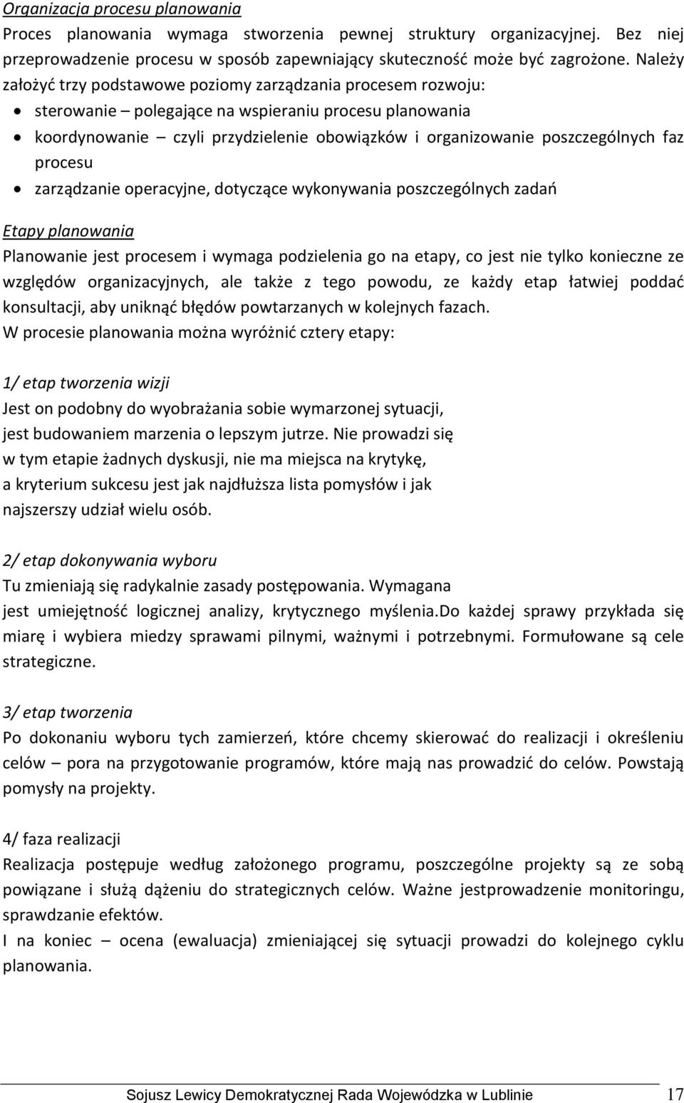 faz procesu zarządzanie operacyjne, dotyczące wykonywania poszczególnych zadao Etapy planowania Planowanie jest procesem i wymaga podzielenia go na etapy, co jest nie tylko konieczne ze względów