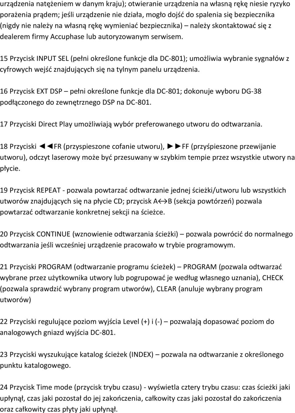 15 Przycisk INPUT SEL (pełni określone funkcje dla DC-801); umożliwia wybranie sygnałów z cyfrowych wejść znajdujących się na tylnym panelu urządzenia.