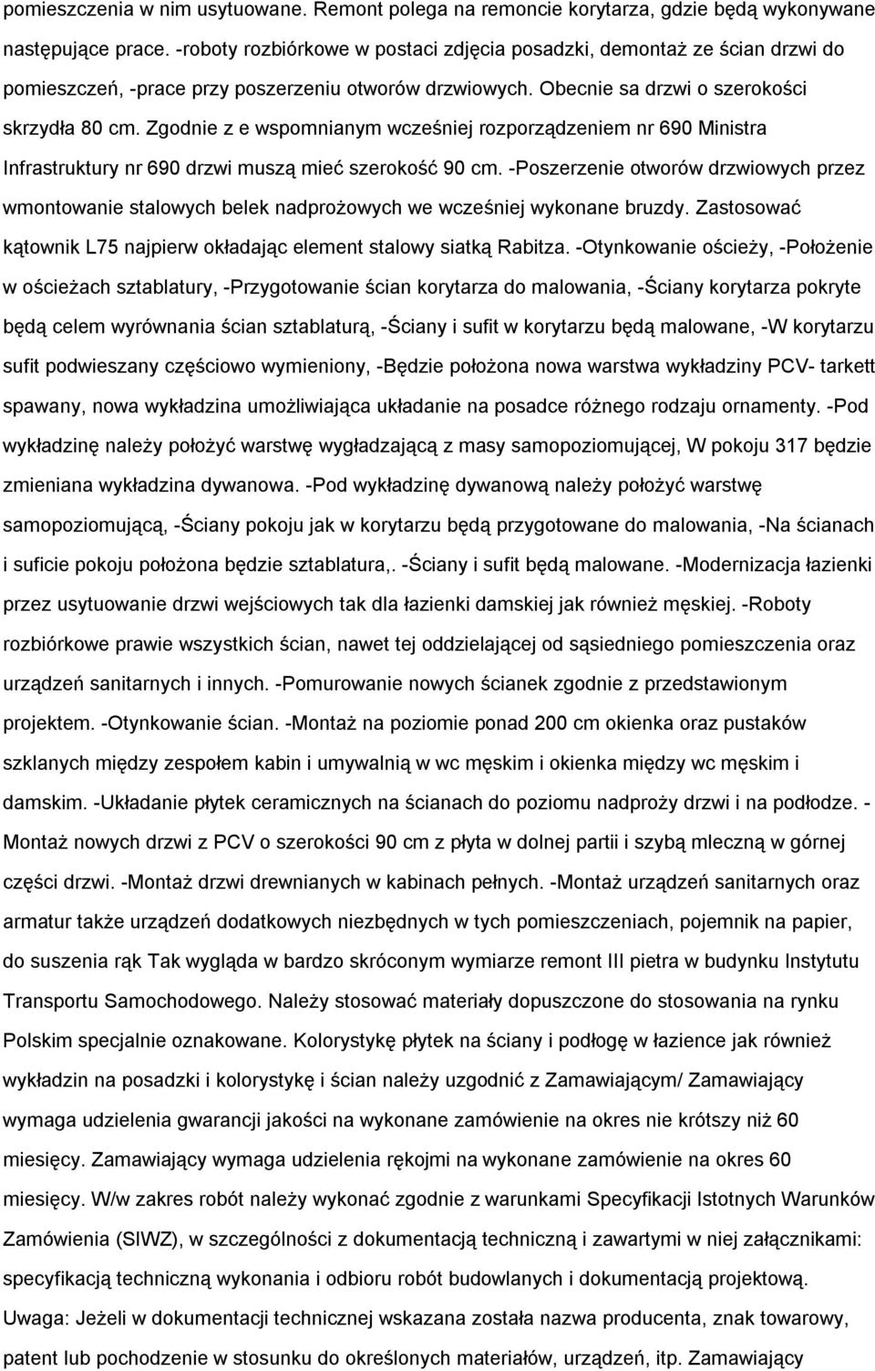 Zgdnie z e wspmnianym wcześniej rzprządzeniem nr 690 Ministra Infrastruktury nr 690 drzwi muszą mieć szerkść 90 cm.