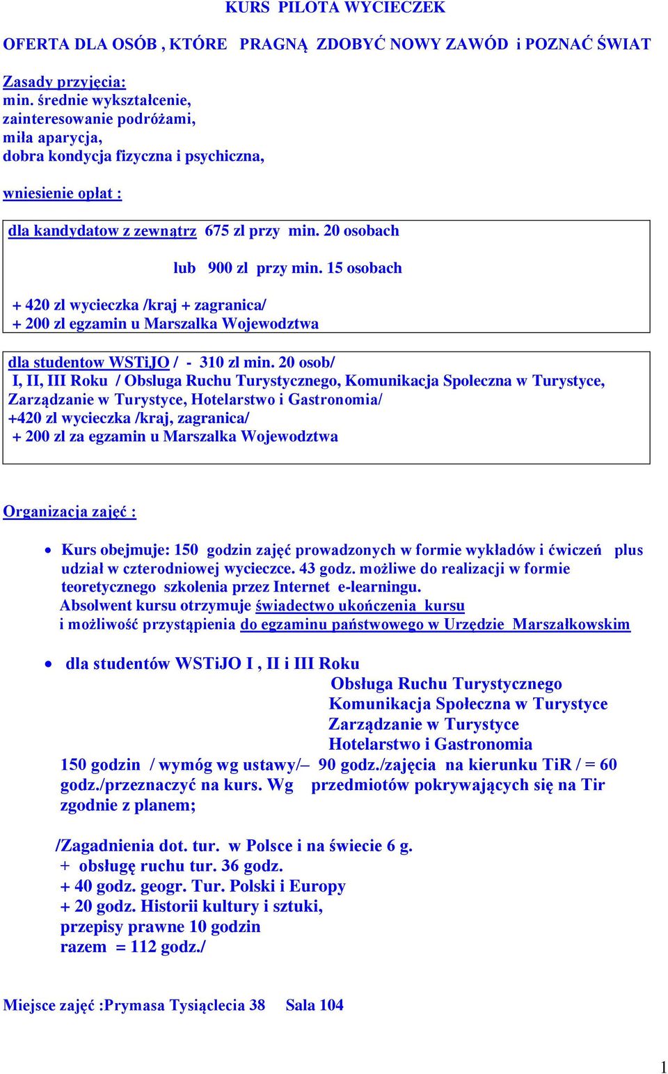 15 osobach + 420 zl wycieczka /kraj + zagranica/ + 200 zl egzamin u Marszalka Wojewodztwa dla studentow WSTiJO / - 310 zl min.