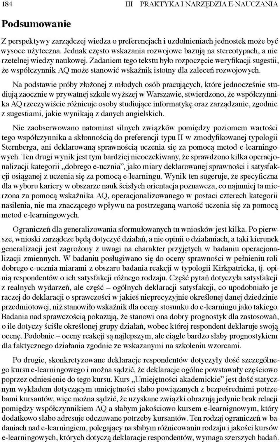 Zadaniem tego tekstu było rozpoczęcie weryfikacji sugestii, że współczynnik AQ może stanowić wskaźnik istotny dla zaleceń rozwojowych.