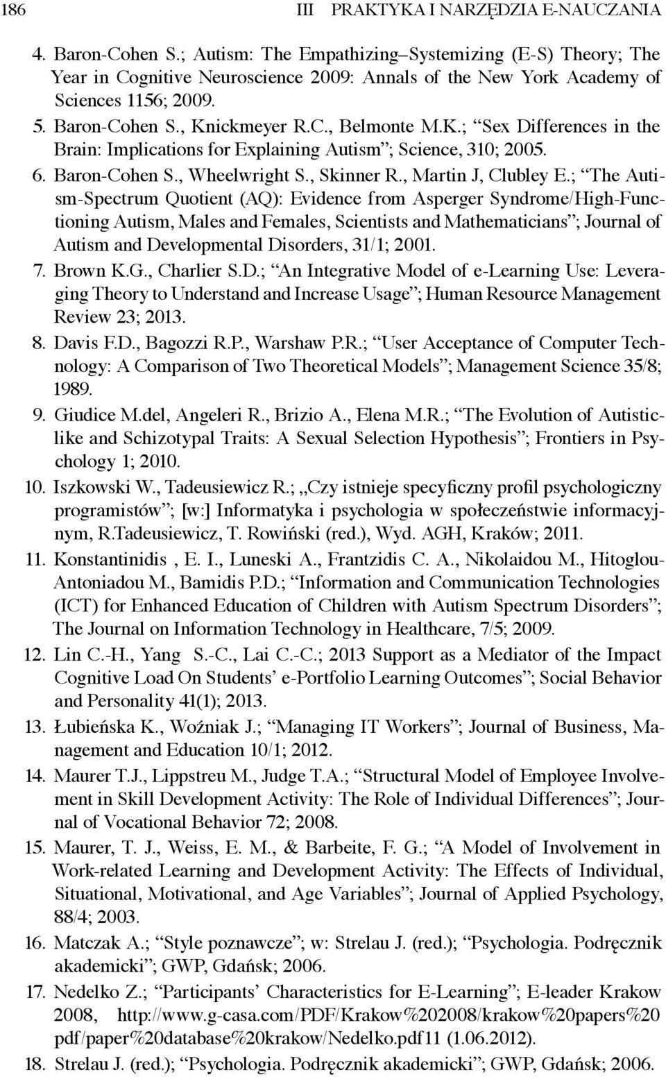 ickmeyer R.C., Belmonte M.K.; Sex Differences in the Brain: Implications for Explaining Autism ; Science, 310; 2005. 6. Baron-Cohen S., Wheelwright S., Skinner R., Martin J, Clubley E.