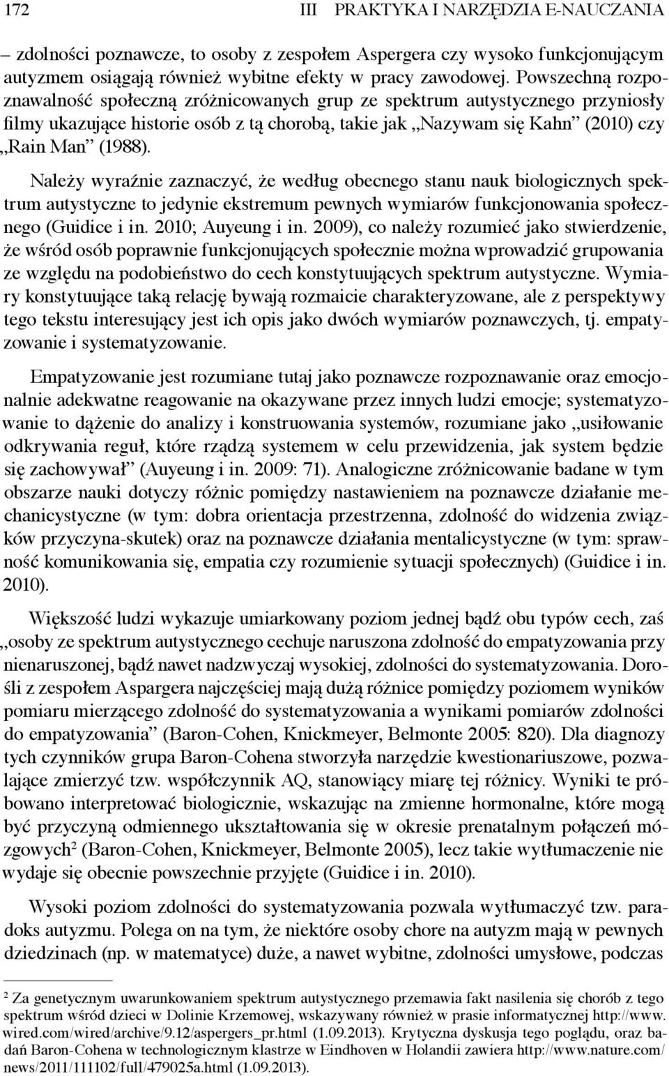 Należy wyraźnie zaznaczyć, że według obecnego stanu nauk biologicznych spektrum autystyczne to jedynie ekstremum pewnych wymiarów funkcjonowania społecznego (Guidice i in. 2010; Auyeung i in.