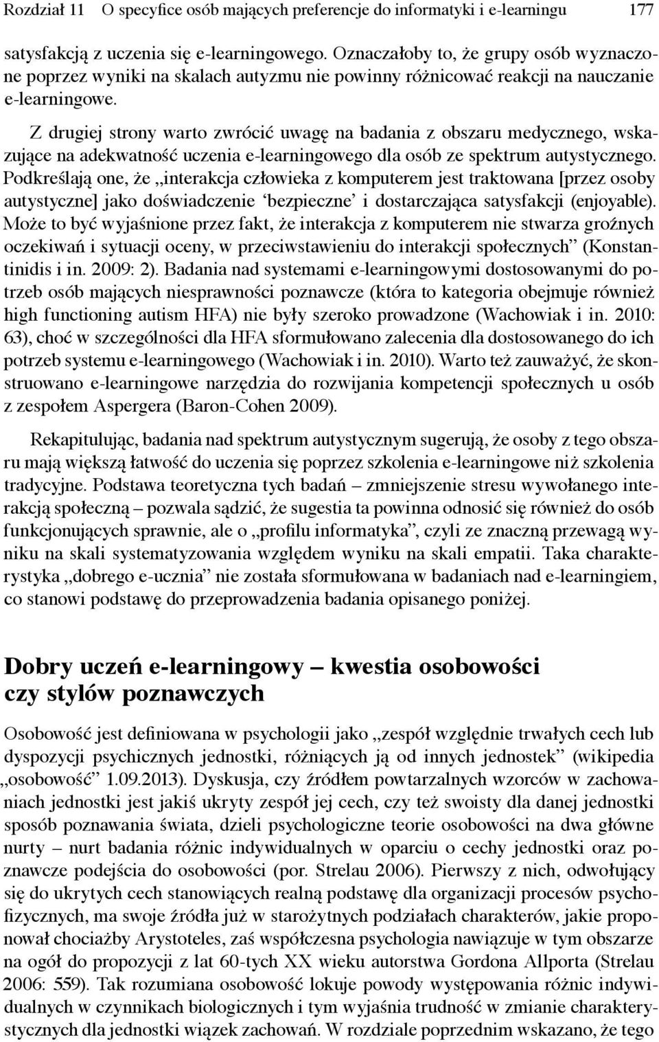 Z drugiej strony warto zwrócić uwagę na badania z obszaru medycznego, wskazujące na adekwatność uczenia e-learningowego dla osób ze spektrum autystycznego.