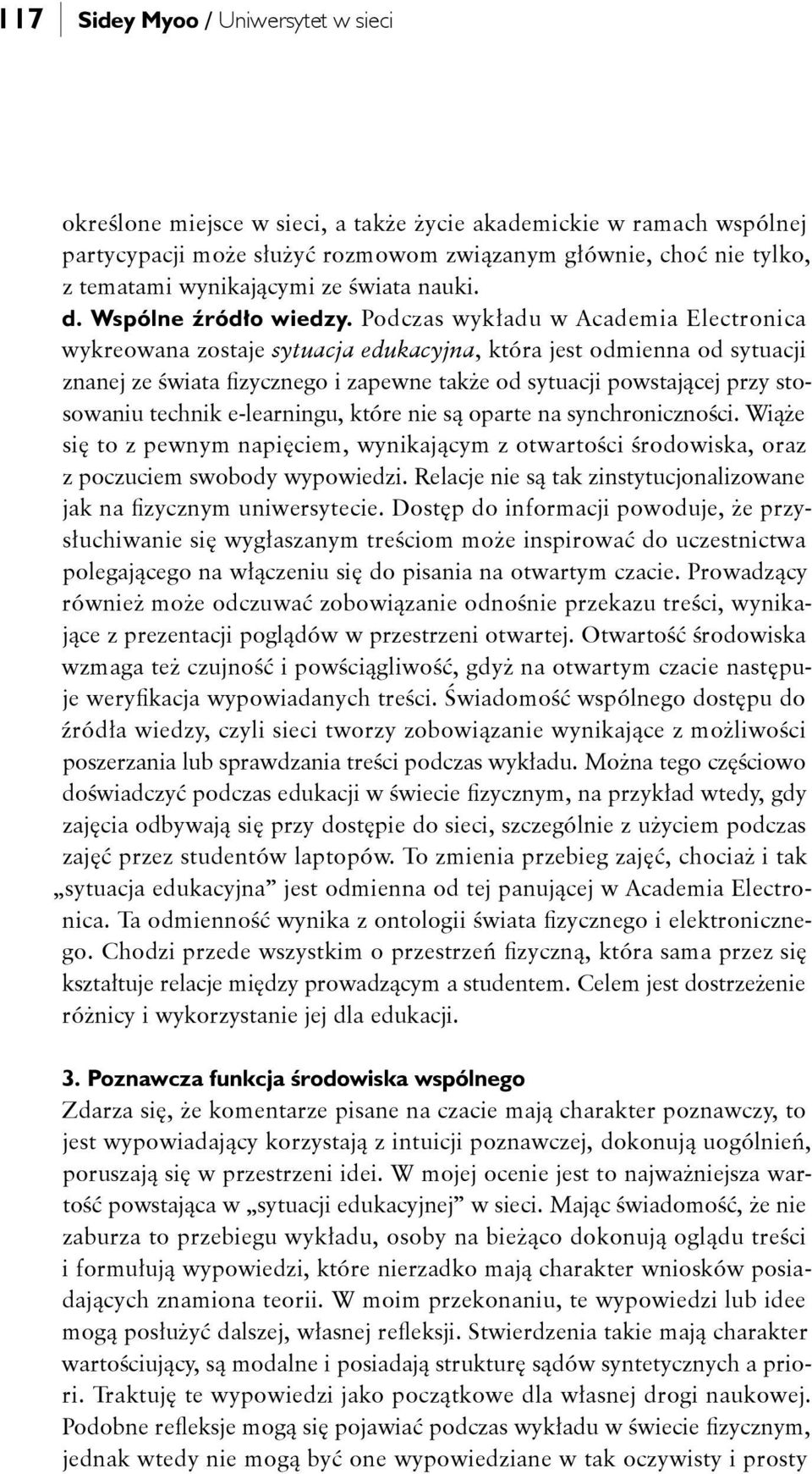 Podczas wykładu w Academia Electronica wykreowana zostaje sytuacja edukacyjna, która jest odmienna od sytuacji znanej ze świata fizycznego i zapewne także od sytuacji powstającej przy stosowaniu