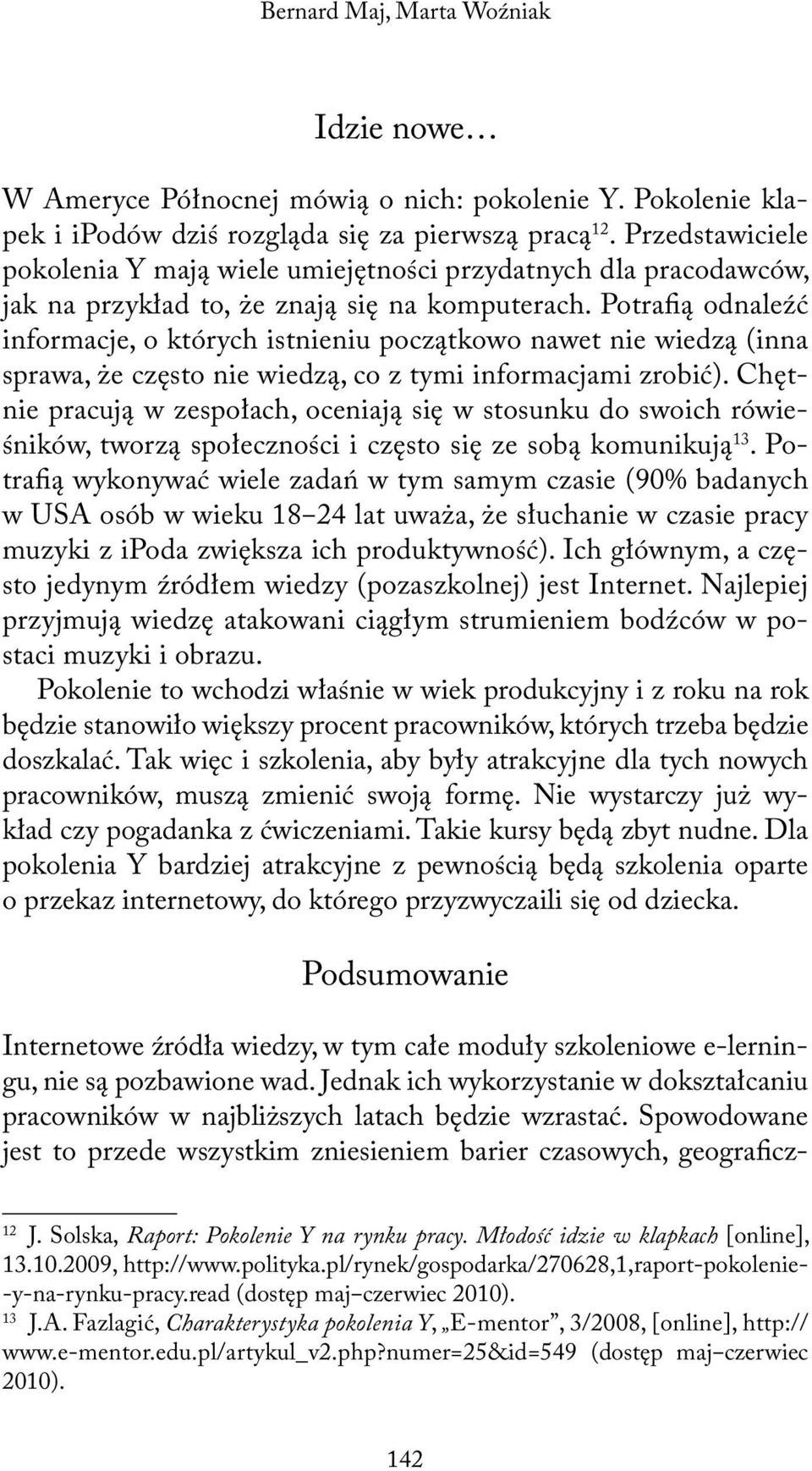 Potrafią odnaleźć informacje, o których istnieniu początkowo nawet nie wiedzą (inna sprawa, że często nie wiedzą, co z tymi informacjami zrobić).