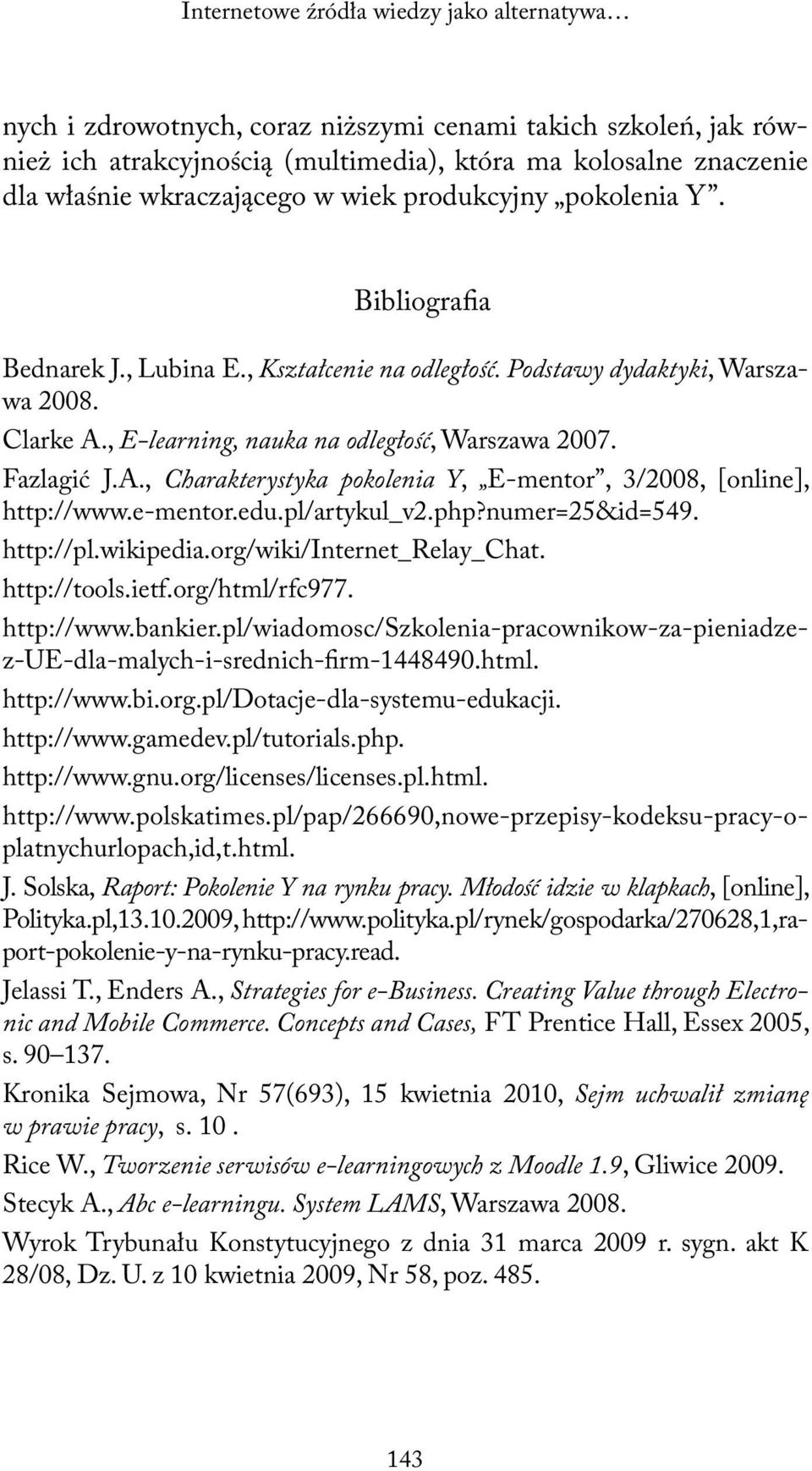 , E-learning, nauka na odległość, Warszawa 2007. Fazlagić J.A., Charakterystyka pokolenia Y, E-mentor, 3/2008, [online], http://www.e-mentor.edu.pl/artykul_v2.php?numer=25&id=549. http://pl.wikipedia.