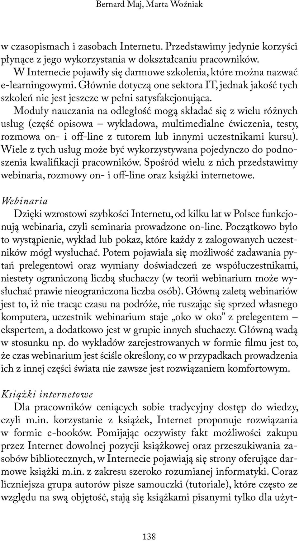 Moduły nauczania na odległość mogą składać się z wielu różnych usług (część opisowa wykładowa, multimedialne ćwiczenia, testy, rozmowa on- i off-line z tutorem lub innymi uczestnikami kursu).