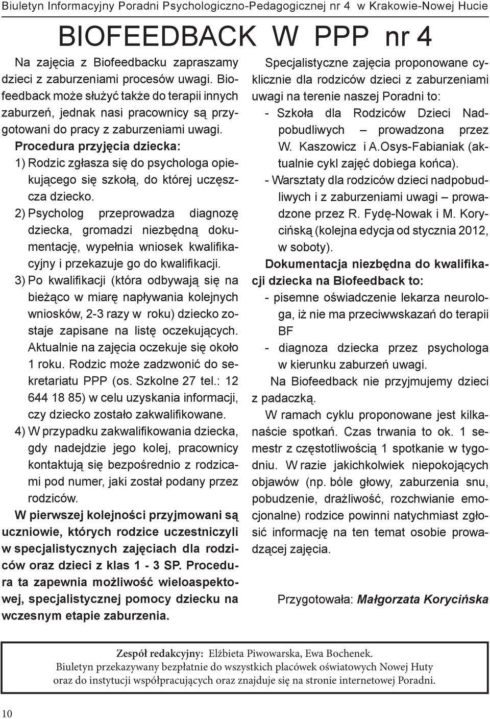 Procedura przyjęcia dziecka: 1) Rodzic zgłasza się do psychologa opiekującego się szkołą, do której uczęszcza dziecko.