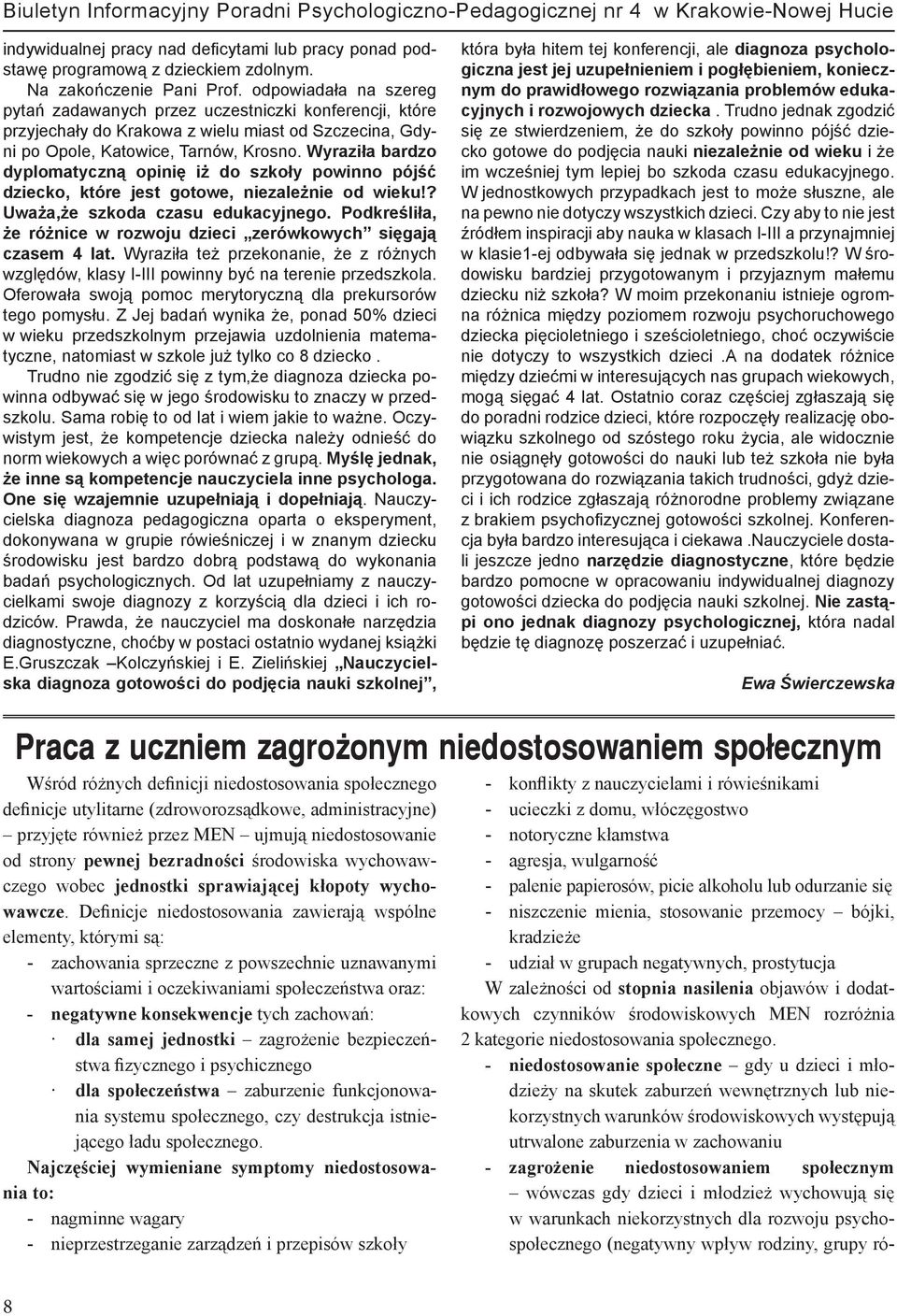 Wyraziła bardzo dyplomatyczną opinię iż do szkoły powinno pójść dziecko, które jest gotowe, niezależnie od wieku!? Uważa,że szkoda czasu edukacyjnego.