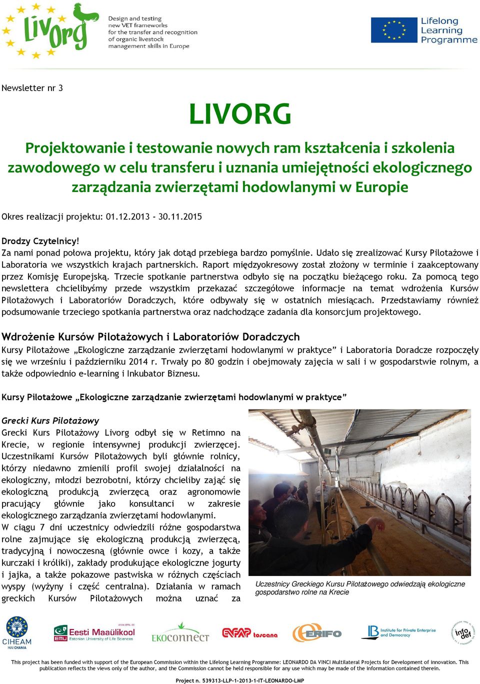 Udało się zrealizować Kursy Pilotażowe i Laboratoria we wszystkich krajach partnerskich. Raport międzyokresowy został złożony w terminie i zaakceptowany przez Komisję Europejską.