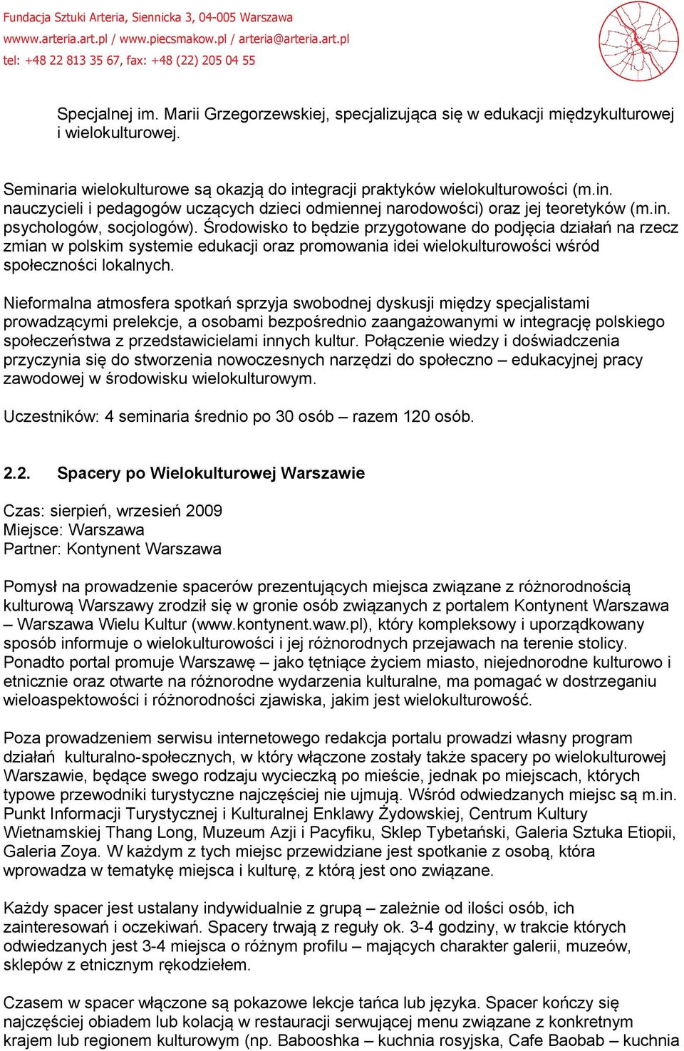 Nieformalna atmosfera spotkań sprzyja swobodnej dyskusji między specjalistami prowadzącymi prelekcje, a osobami bezpośrednio zaangażowanymi w integrację polskiego społeczeństwa z przedstawicielami