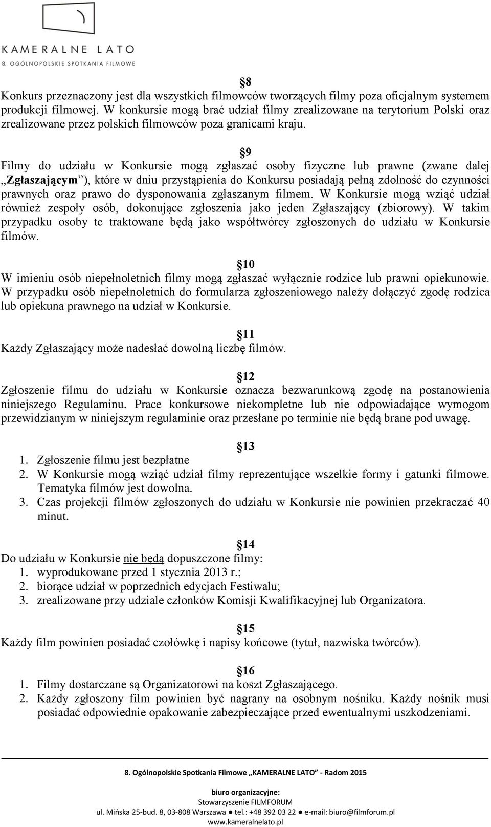 9 Filmy do udziału w Konkursie mogą zgłaszać osoby fizyczne lub prawne (zwane dalej Zgłaszającym ), które w dniu przystąpienia do Konkursu posiadają pełną zdolność do czynności prawnych oraz prawo do