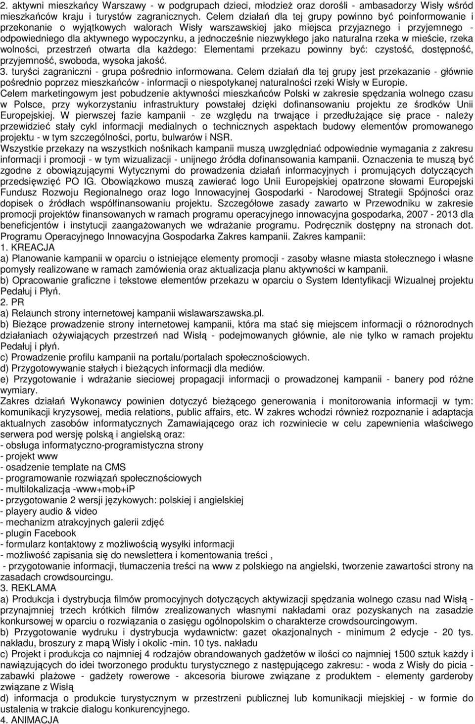 jednocześnie niezwykłego jako naturalna rzeka w mieście, rzeka wolności, przestrzeń otwarta dla każdego: Elementami przekazu powinny być: czystość, dostępność, przyjemność, swoboda, wysoka jakość. 3.