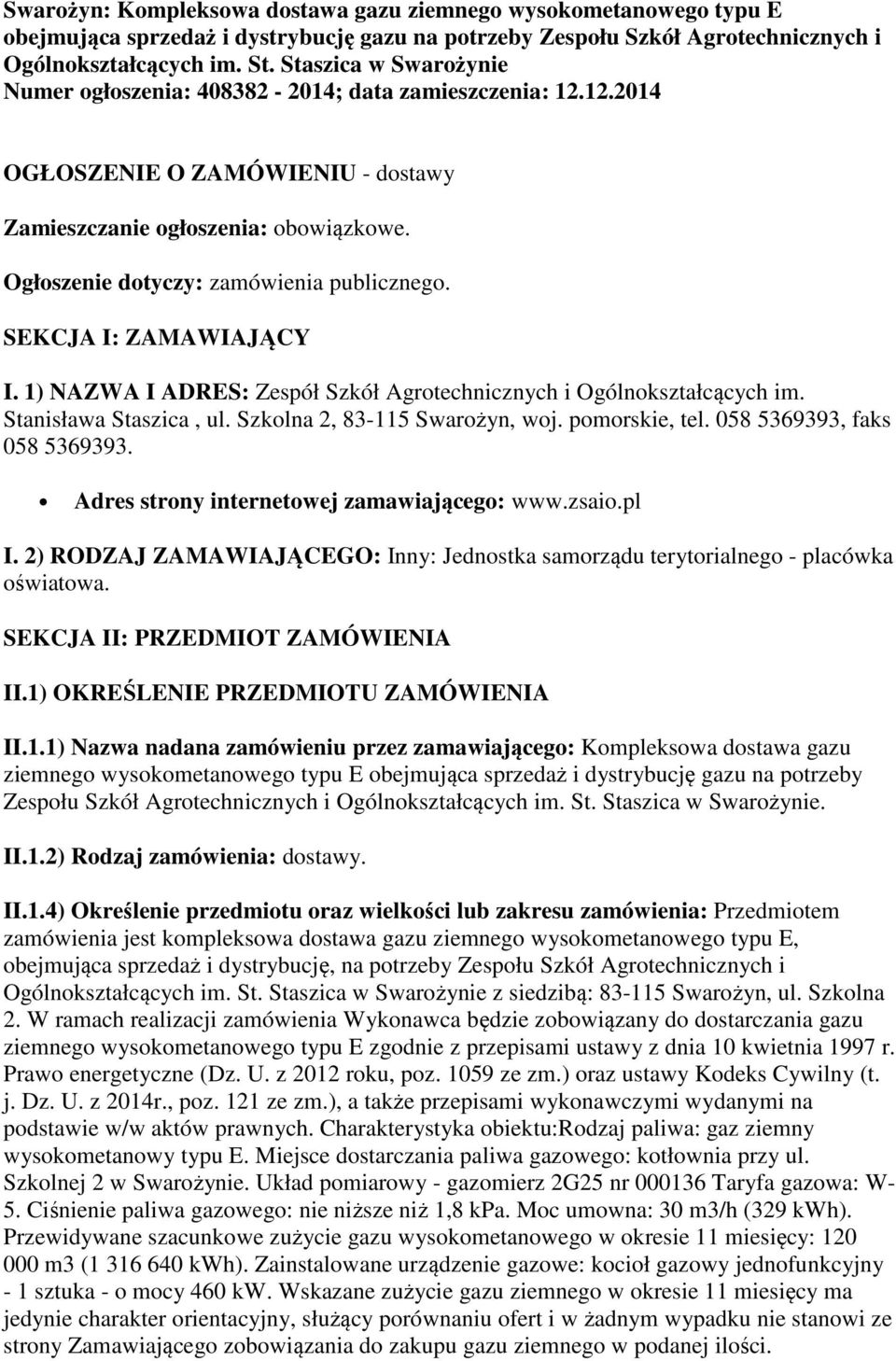 SEKCJA I: ZAMAWIAJĄCY I. 1) NAZWA I ADRES: Zespół Szkół Agrotechnicznych i Ogólnokształcących im. Stanisława Staszica, ul. Szkolna 2, 83-115 Swarożyn, woj. pomorskie, tel.