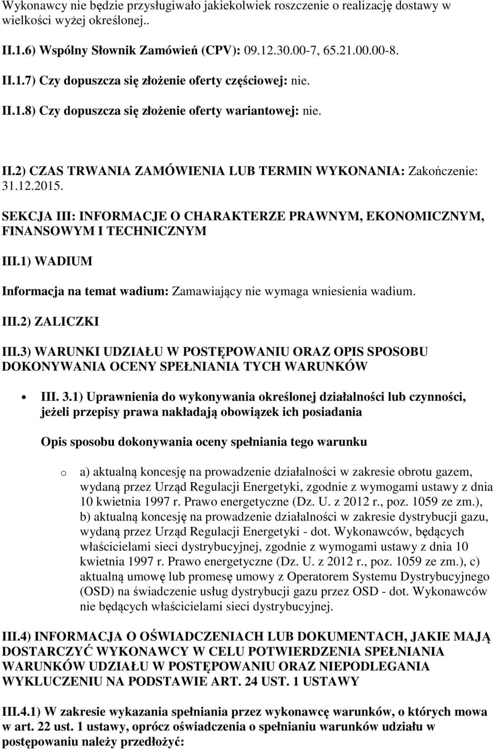 SEKCJA III: INFORMACJE O CHARAKTERZE PRAWNYM, EKONOMICZNYM, FINANSOWYM I TECHNICZNYM III.1) WADIUM Informacja na temat wadium: Zamawiający nie wymaga wniesienia wadium. III.2) ZALICZKI III.