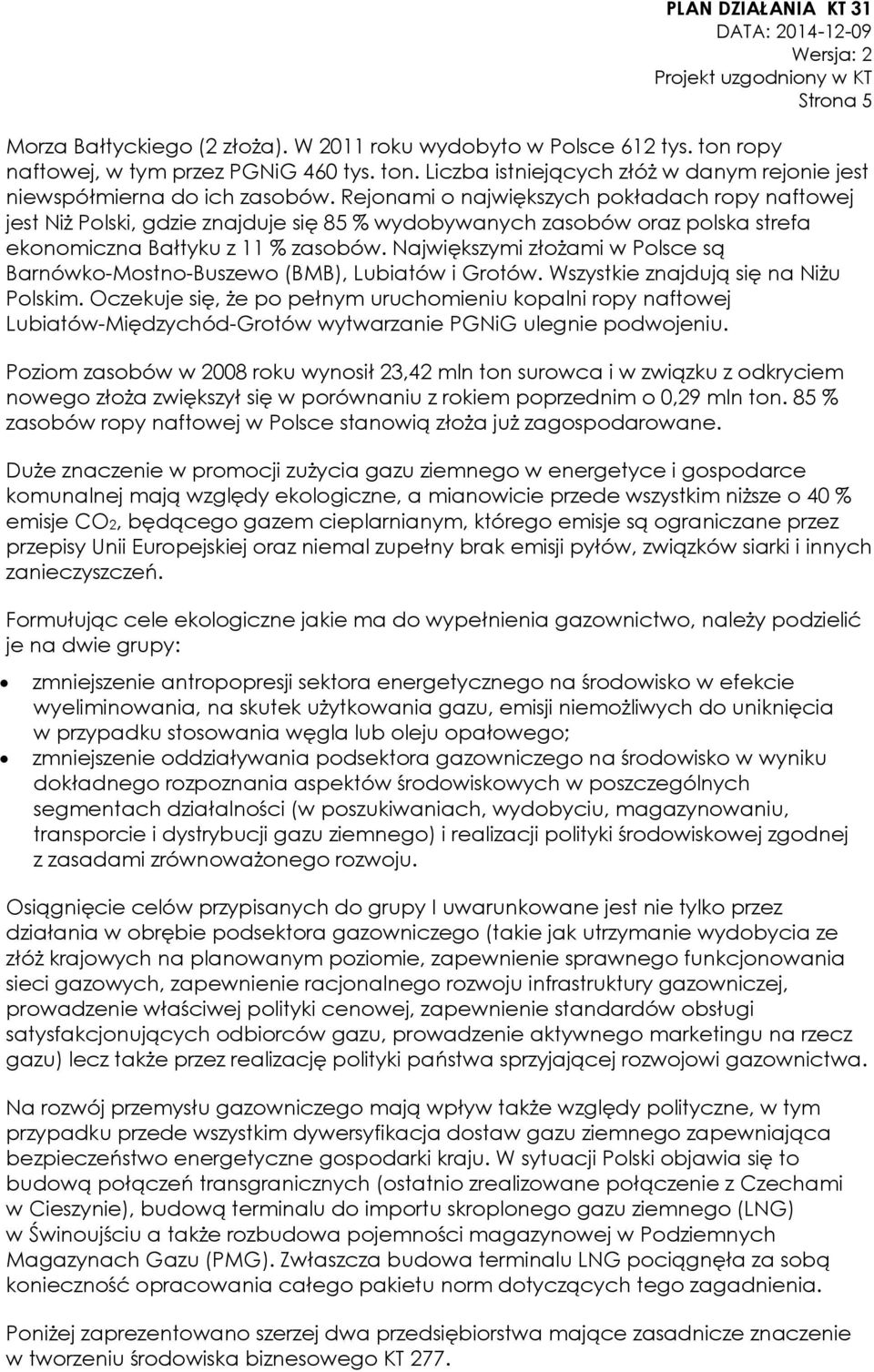 Największymi złożami w Polsce są Barnówko-Mostno-Buszewo (BMB), Lubiatów i Grotów. Wszystkie znajdują się na Niżu Polskim.