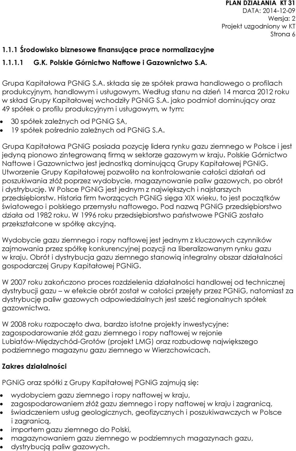 A. jako podmiot dominujący oraz 49 spółek o profilu produkcyjnym i usługowym, w tym: 30 spółek zależnych od PGNiG SA, 19 spółek pośrednio zależnych od PGNiG S.A. Grupa Kapitałowa PGNiG posiada pozycję lidera rynku gazu ziemnego w Polsce i jest jedyną pionowo zintegrowaną firmą w sektorze gazowym w kraju.