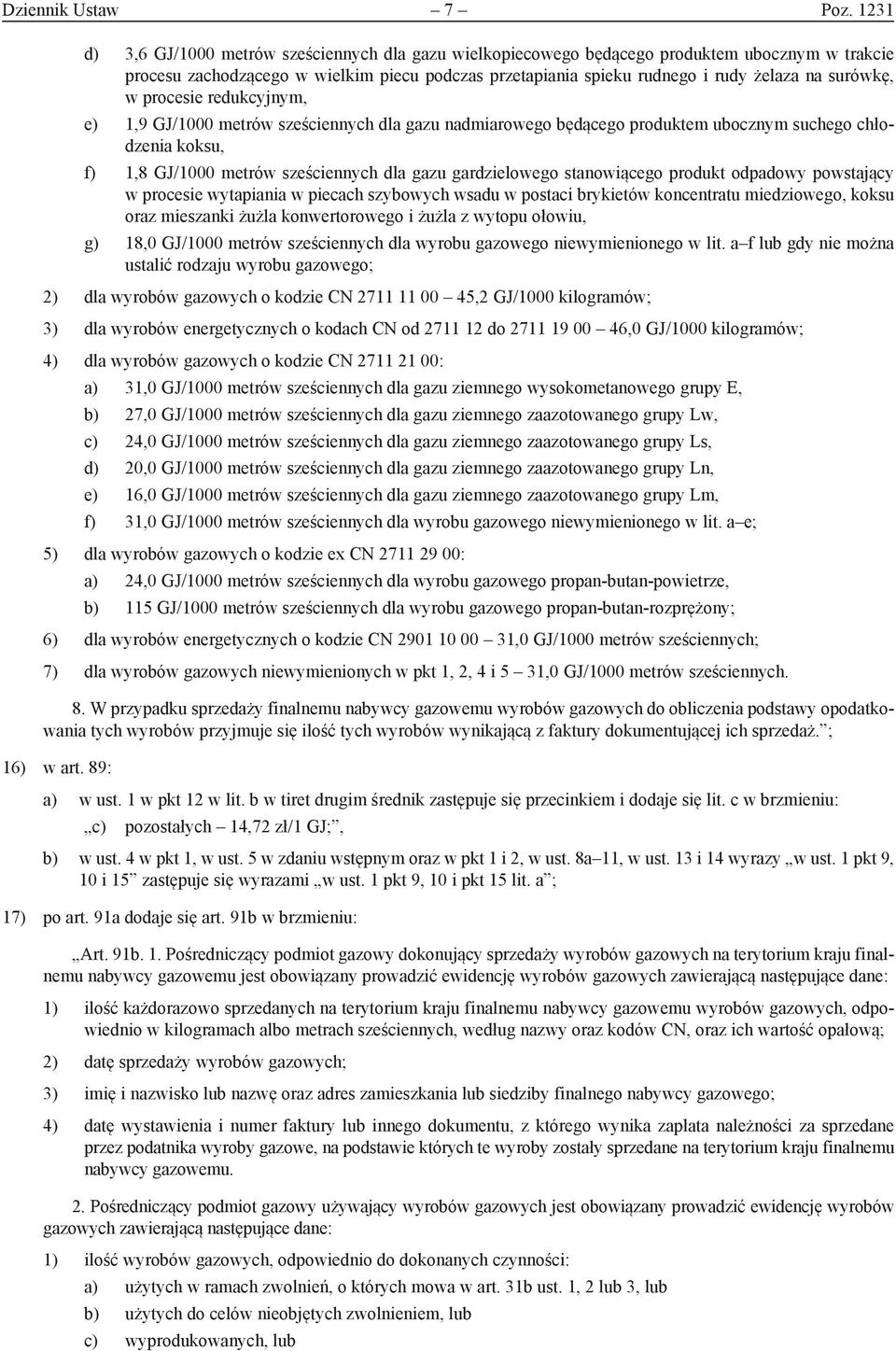 surówkę, w procesie redukcyjnym, e) 1,9 GJ/1000 metrów sześciennych dla gazu nadmiarowego będącego produktem ubocznym suchego chłodzenia koksu, f) 1,8 GJ/1000 metrów sześciennych dla gazu