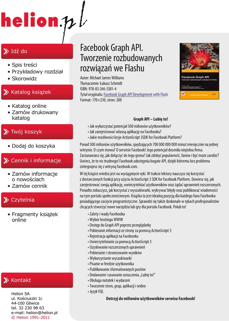 Tworzenie rozbudowanych rozwiązań we Flashu Autor: Michael James Williams Tłumaczenie: Łukasz Schmidt ISBN: 978-83-246-3381-4 Tytuł oryginału: Facebook Graph API Development with Flash Format: 170