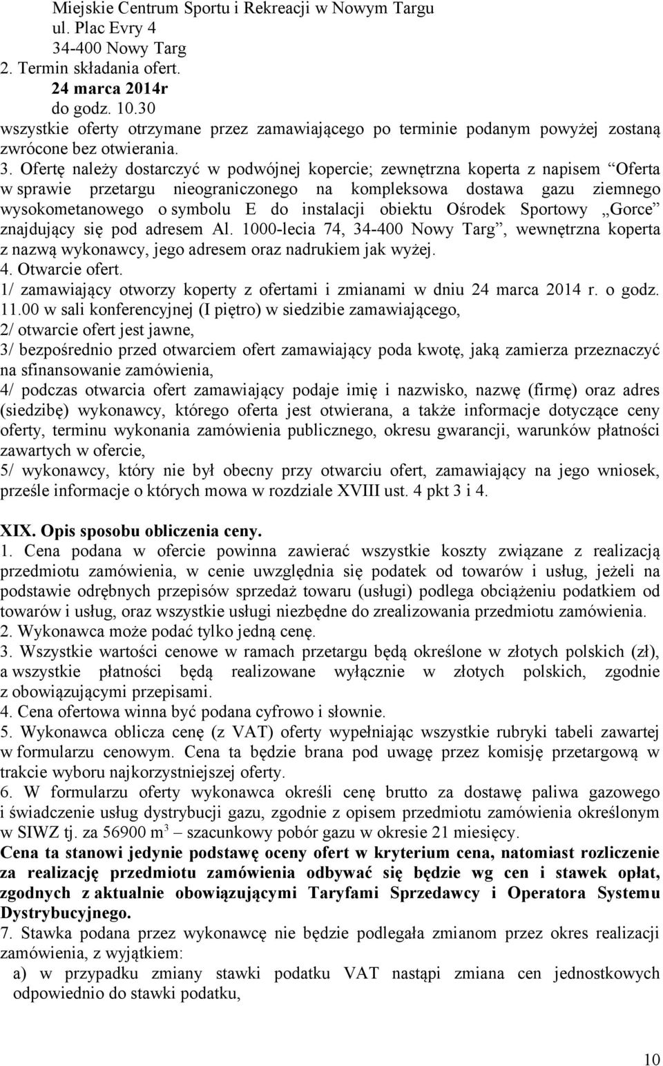 Ofertę należy dostarczyć w podwójnej kopercie; zewnętrzna koperta z napisem Oferta w sprawie przetargu nieograniczonego na kompleksowa dostawa gazu ziemnego wysokometanowego o symbolu E do instalacji