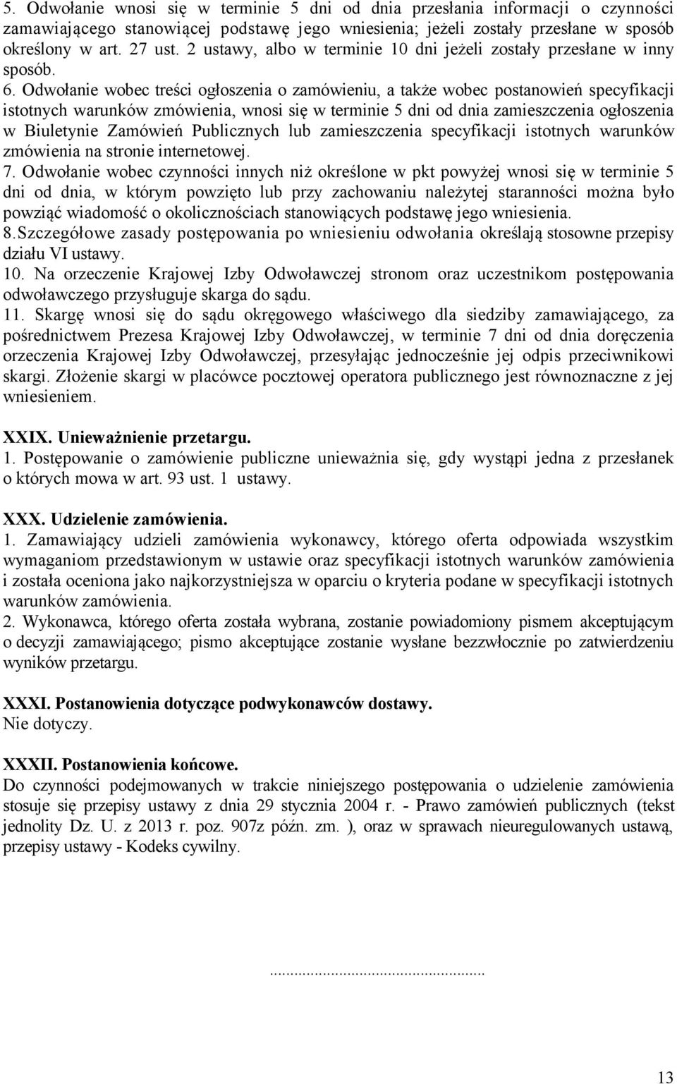 Odwołanie wobec treści ogłoszenia o zamówieniu, a także wobec postanowień specyfikacji istotnych warunków zmówienia, wnosi się w terminie 5 dni od dnia zamieszczenia ogłoszenia w Biuletynie Zamówień