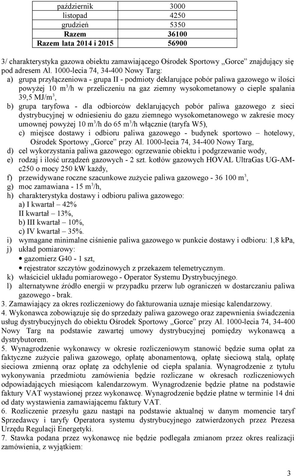 spalania 39,5 MJ/m 3, b) grupa taryfowa - dla odbiorców deklarujących pobór paliwa gazowego z sieci dystrybucyjnej w odniesieniu do gazu ziemnego wysokometanowego w zakresie mocy umownej powyżej 10 m