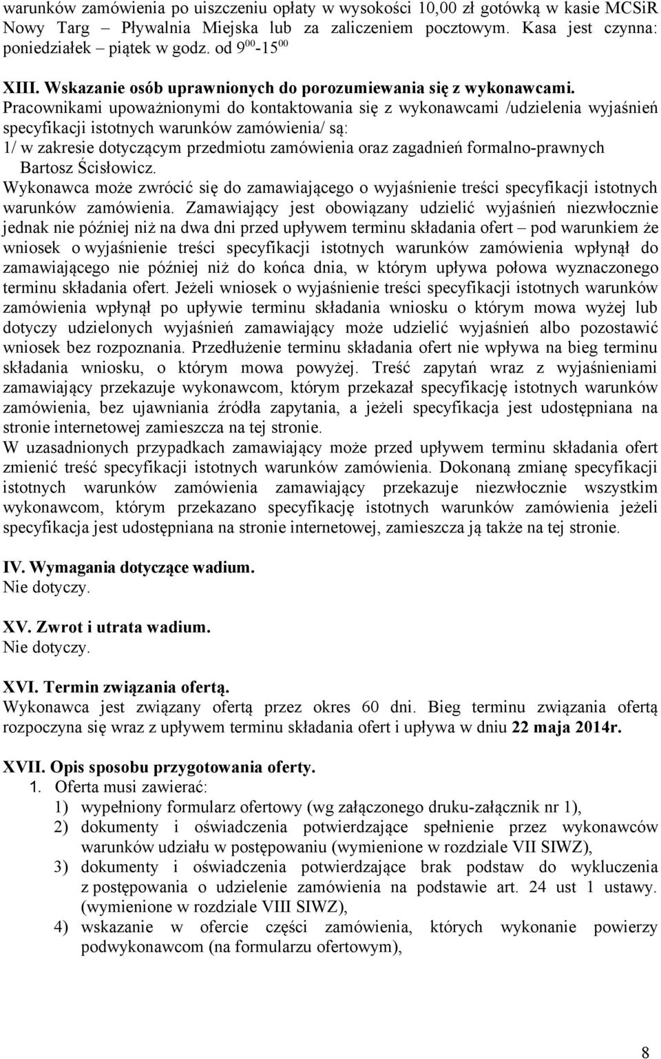 Pracownikami upoważnionymi do kontaktowania się z wykonawcami /udzielenia wyjaśnień specyfikacji istotnych warunków zamówienia/ są: 1/ w zakresie dotyczącym przedmiotu zamówienia oraz zagadnień