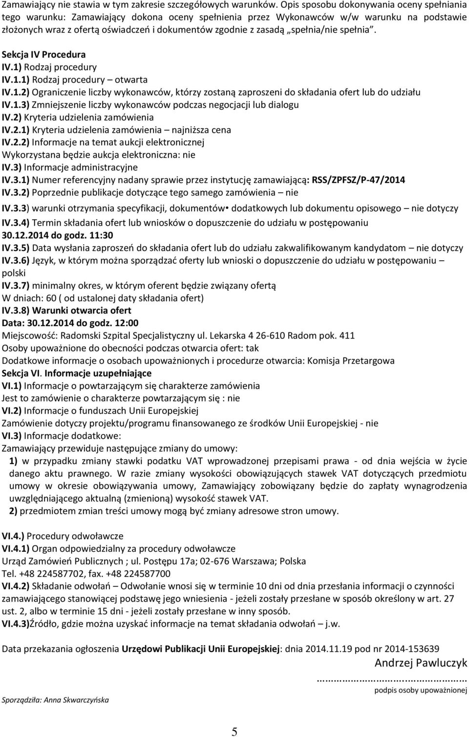 spełnia/nie spełnia. Sekcja IV Procedura IV.1) Rodzaj procedury IV.1.1) Rodzaj procedury otwarta IV.1.2) Ograniczenie liczby wykonawców, którzy zostaną zaproszeni do składania ofert lub do udziału IV.